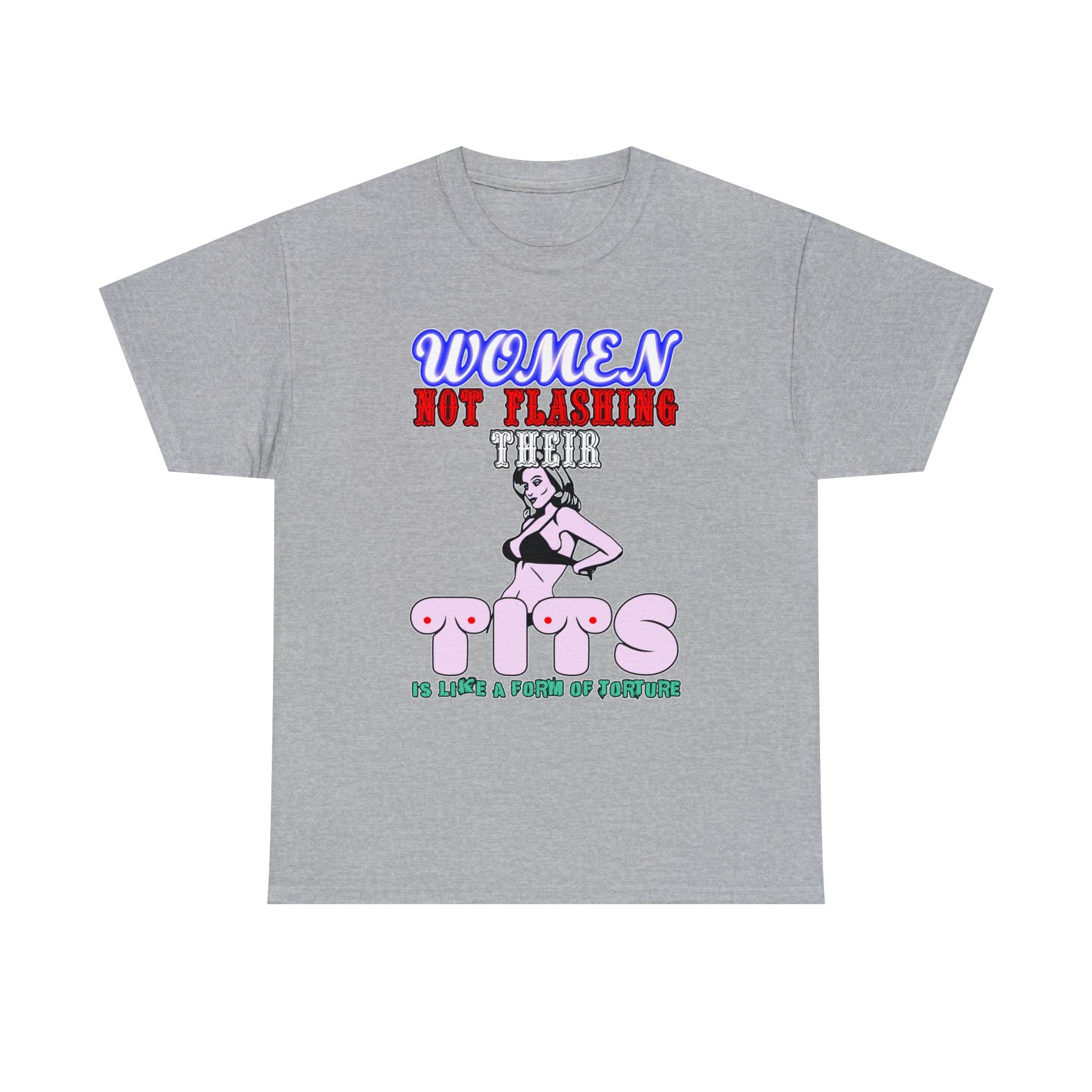 Women Not Flashing Their Tits Is Like A Form Of Torture - T-Shirt - Witty Twisters Fashions