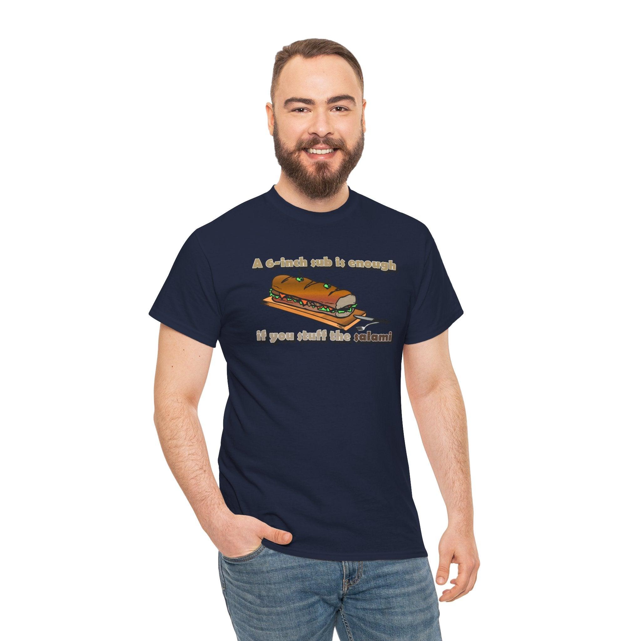 A 6-inch sub is enough if you stuff the salami - T-Shirt - Witty Twisters Fashions