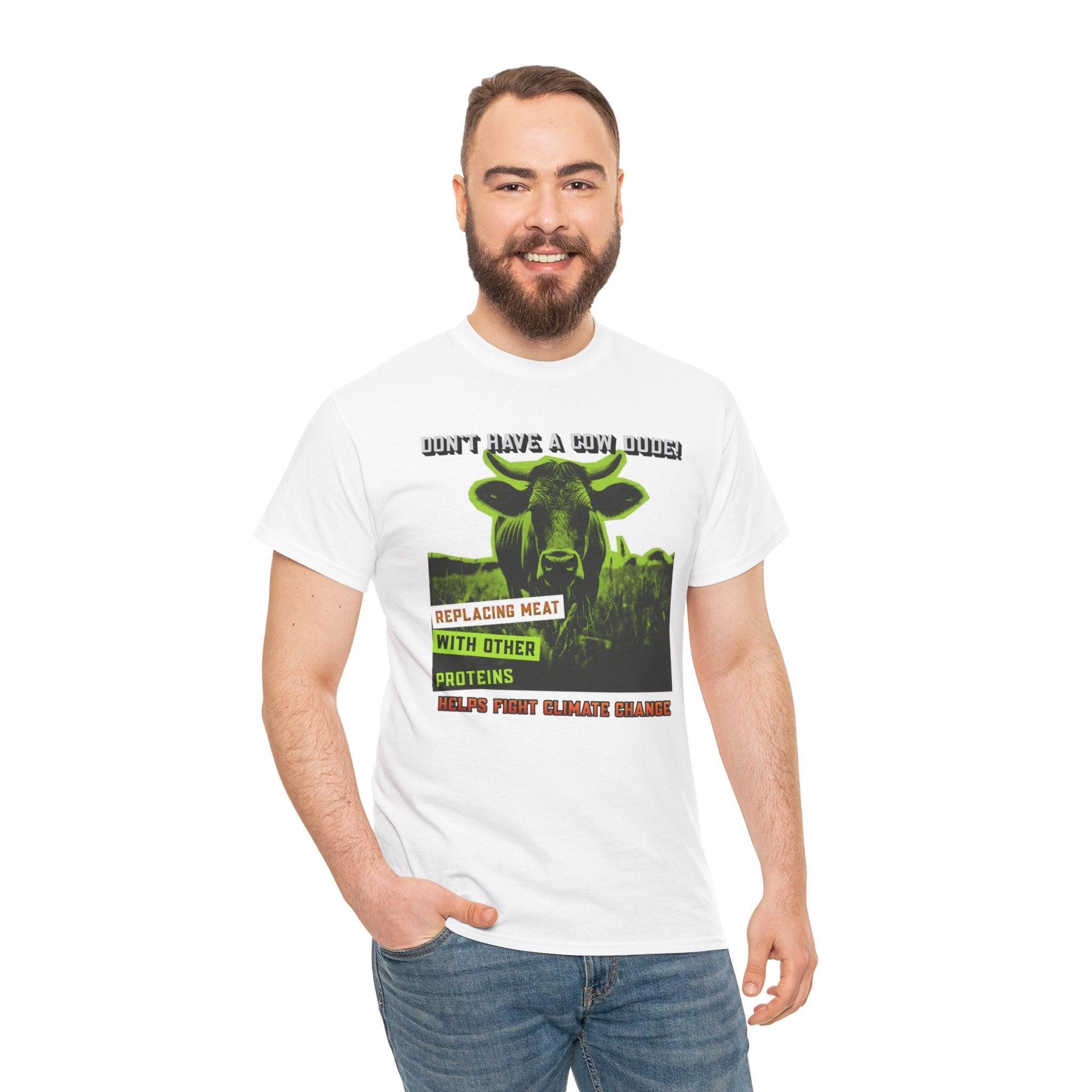 Don't have a cow dude! Replacing meat with other proteins helps fight climate change - T-Shirt - Witty Twisters Fashions