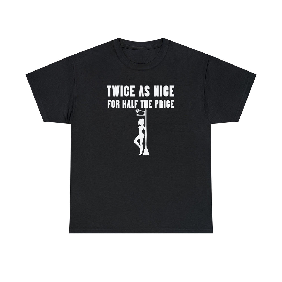 Twice As Nice For Half The Price - Witty Twisters T-Shirts