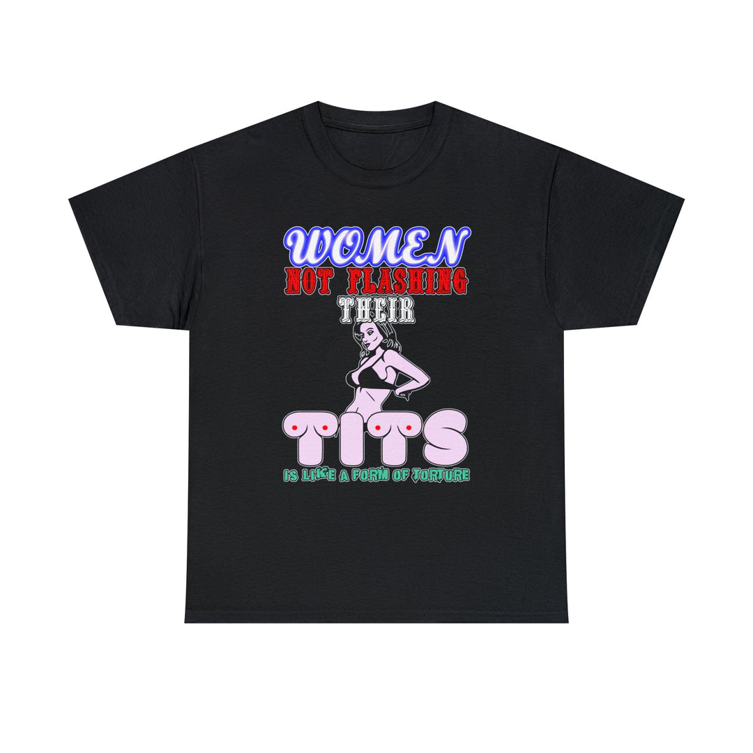 Women Not Flashing Their Tits Is Like A Form Of Torture - Witty Twisters T-Shirts