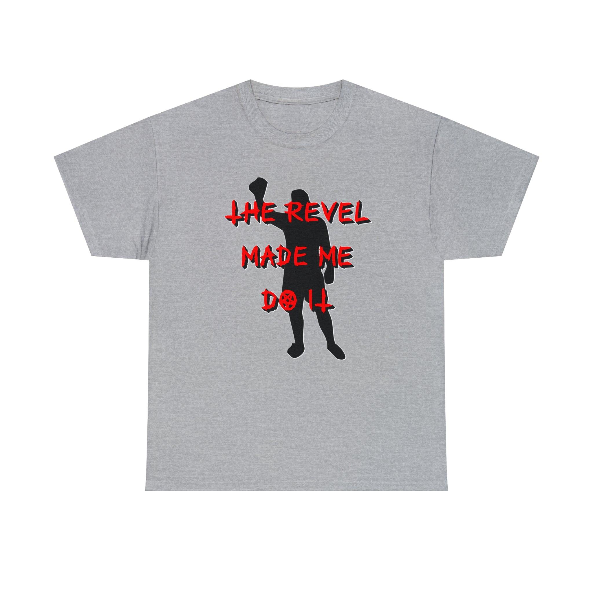 The Revel Made Me Do It - T-Shirt - Witty Twisters Fashions