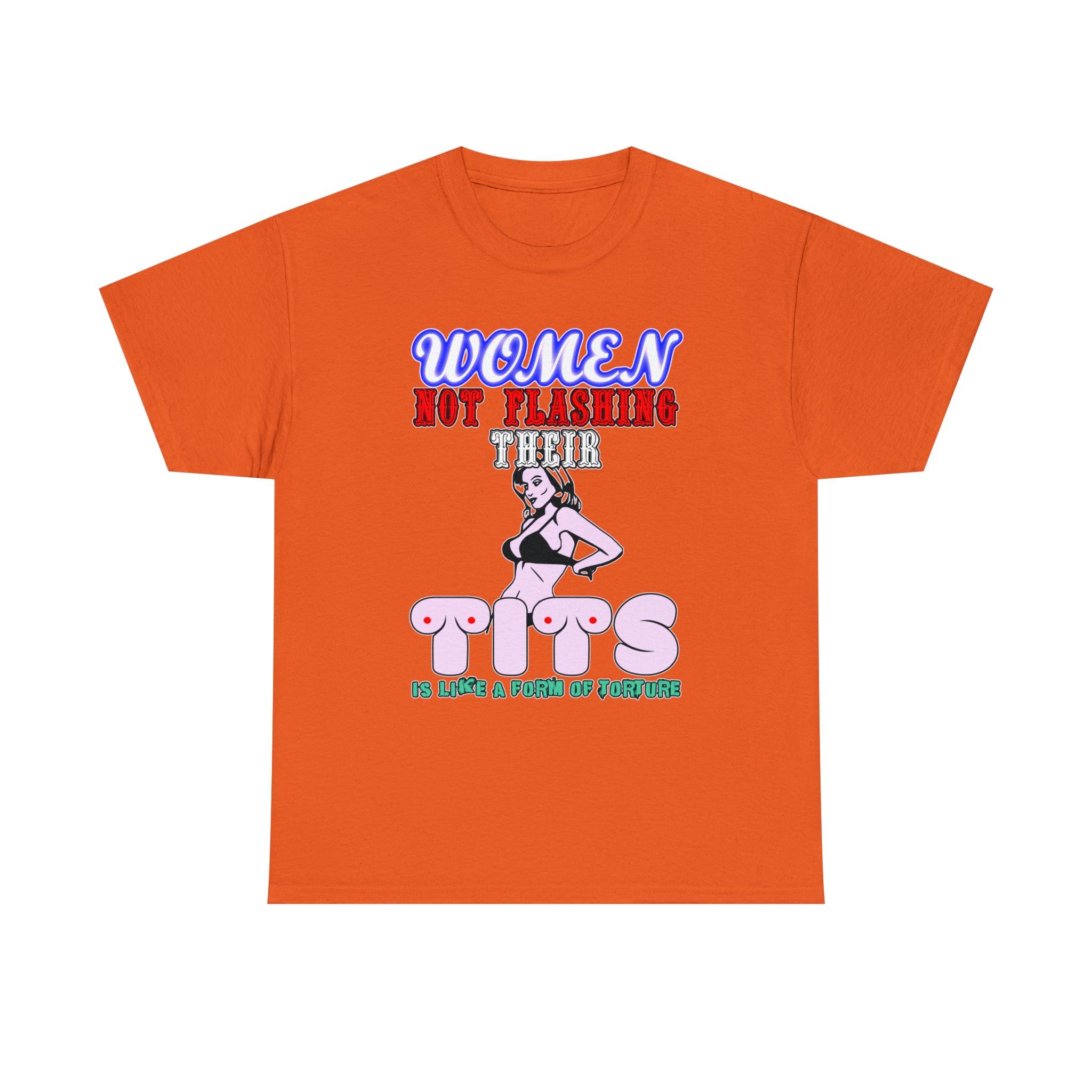 Women Not Flashing Their Tits Is Like A Form Of Torture - T-Shirt - Witty Twisters Fashions