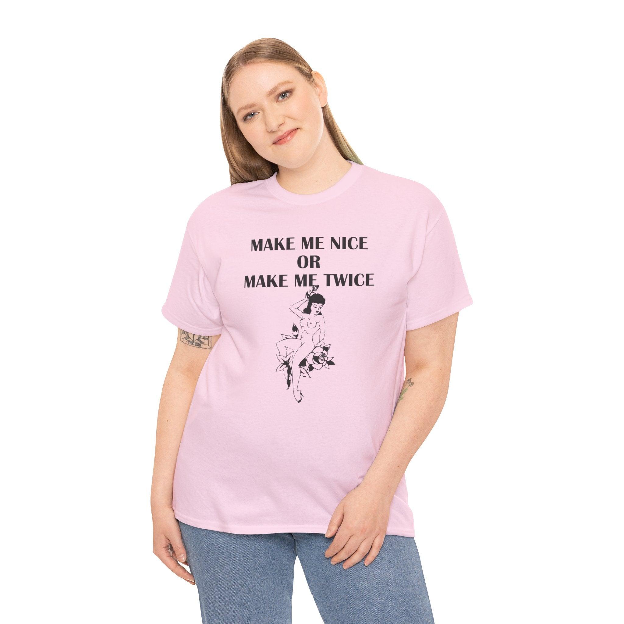 Make Me Nice Or Make Me Twice - T-Shirt - Witty Twisters Fashions