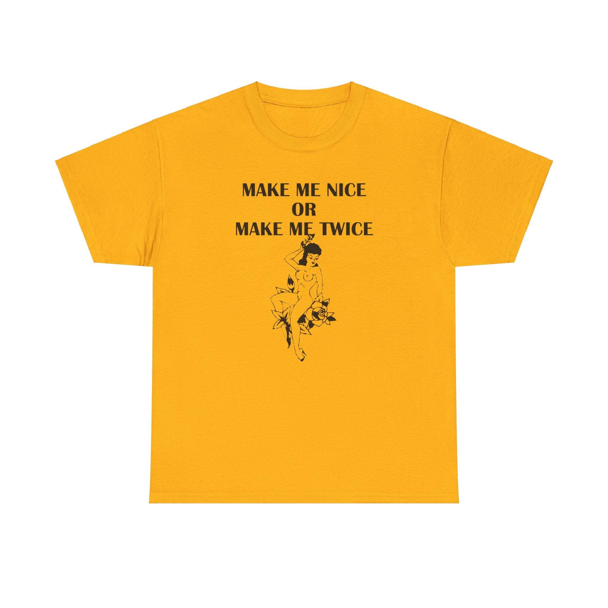 Make Me Nice Or Make Me Twice - T-Shirt - Witty Twisters Fashions