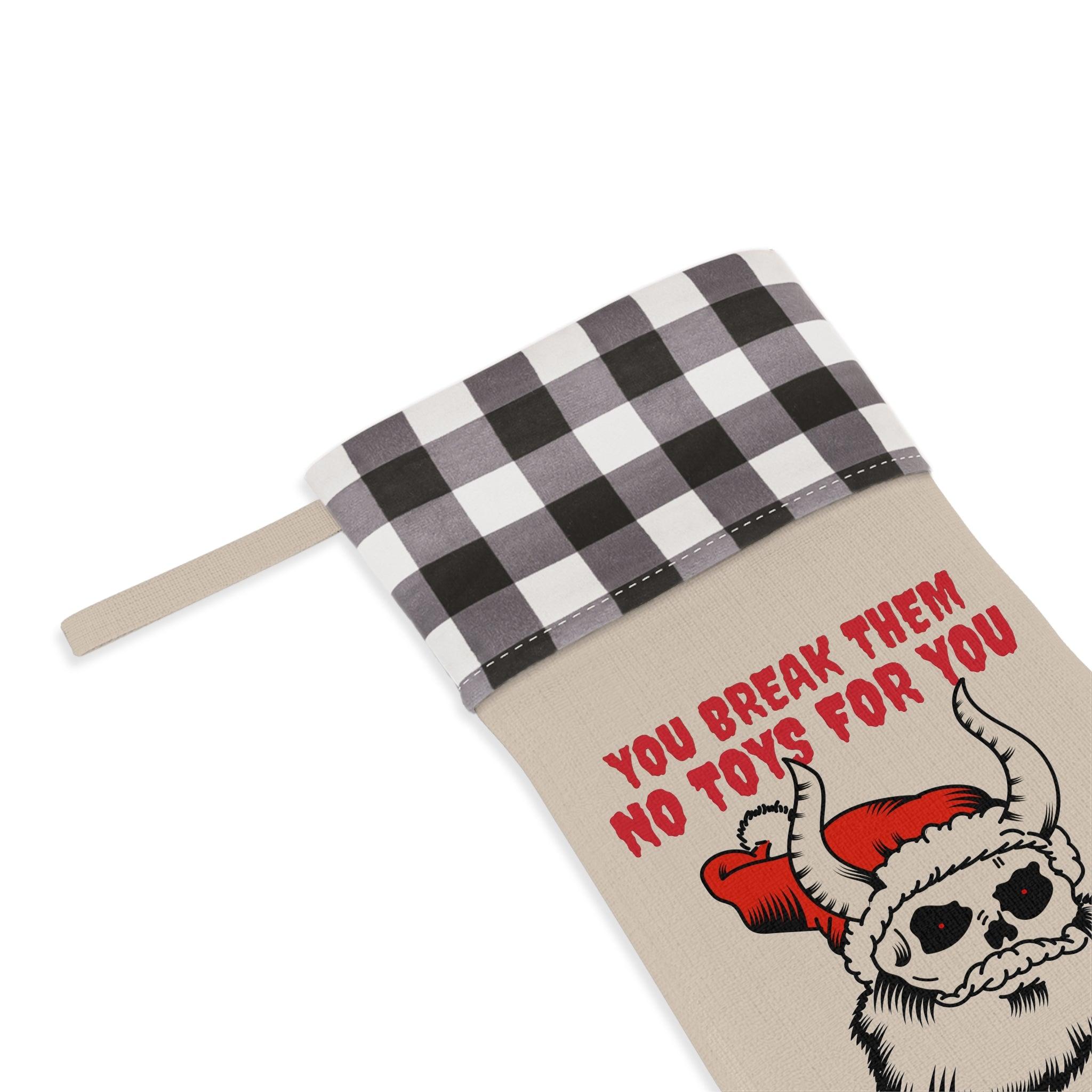 You break them No toys for you - Christmas Stocking