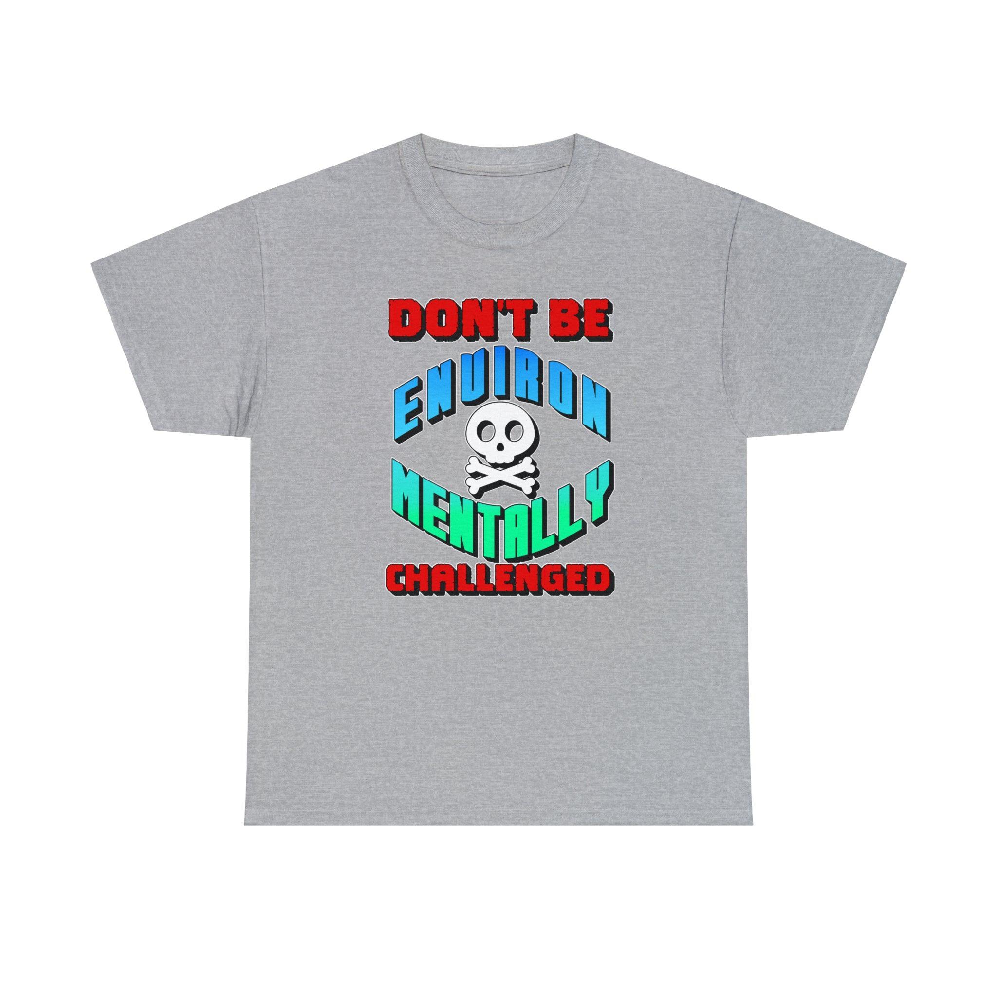 Don't Be Environmentally Challenged - T-Shirt - Witty Twisters Fashions