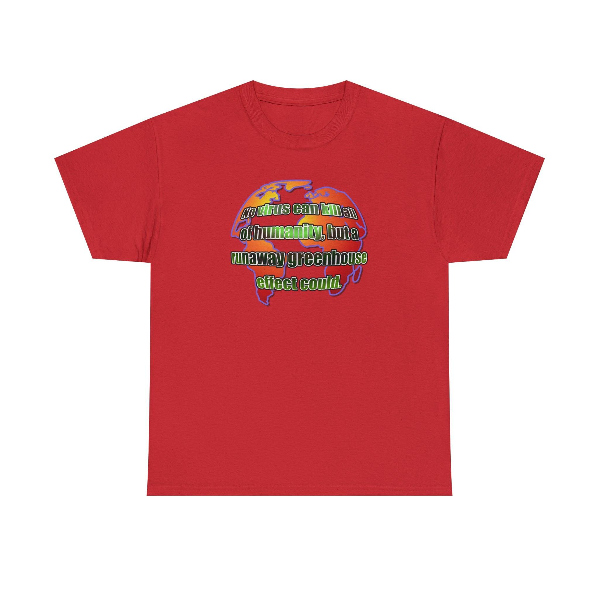 No virus can kill all of humanity, but a runaway greenhouse effect could. - T-Shirt - Witty Twisters Fashions