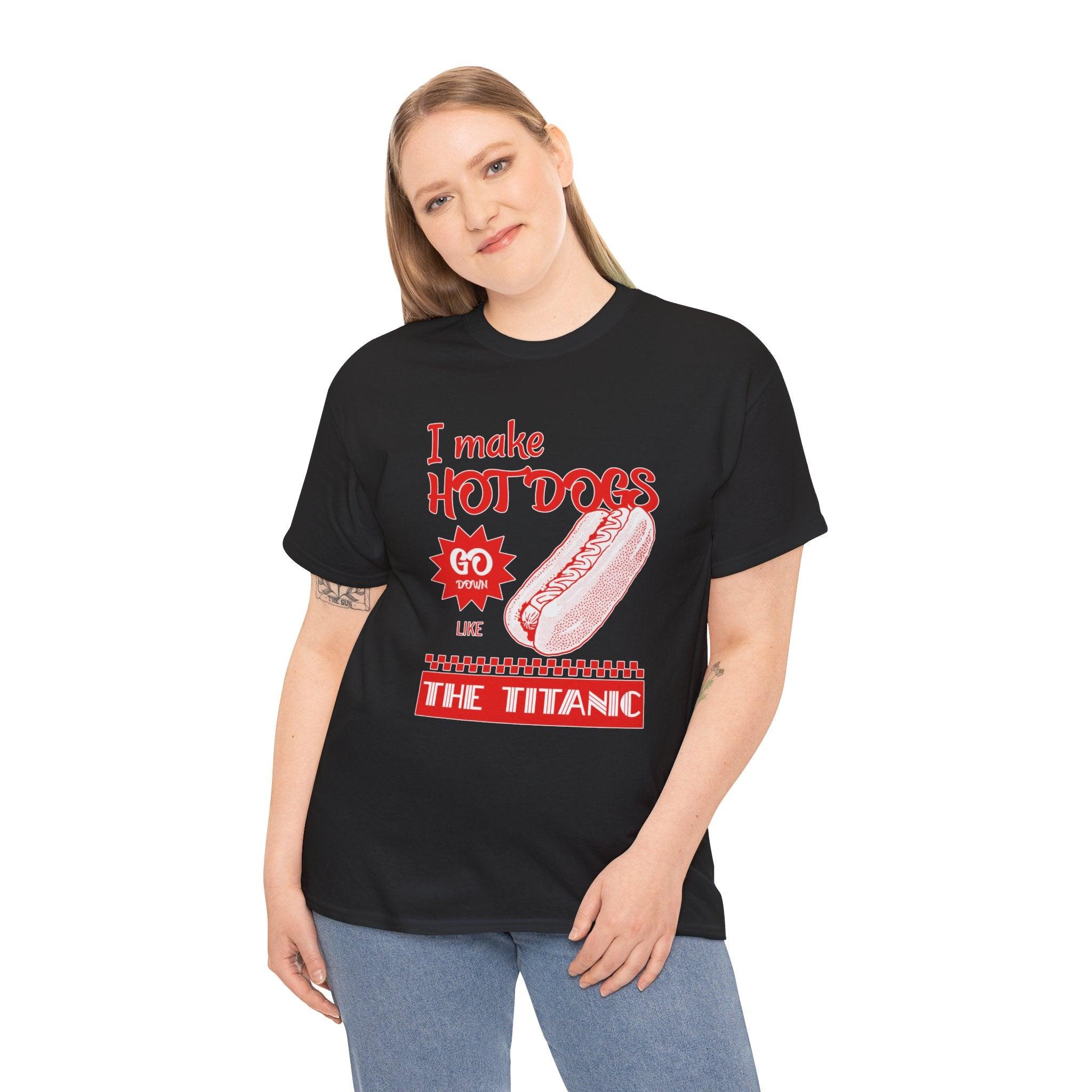 I make hot dogs go down like the Titanic - T-Shirt - Witty Twisters Fashions