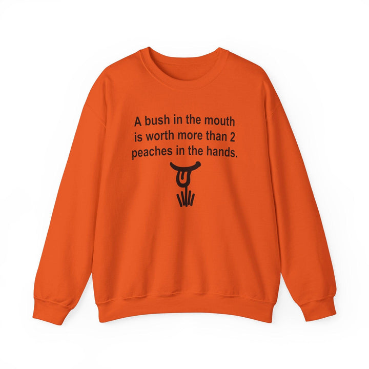 A Bush In The Mouth Is Worth More Than 2 Peaches In The Hands. - Sweatshirt - Witty Twisters T-Shirts