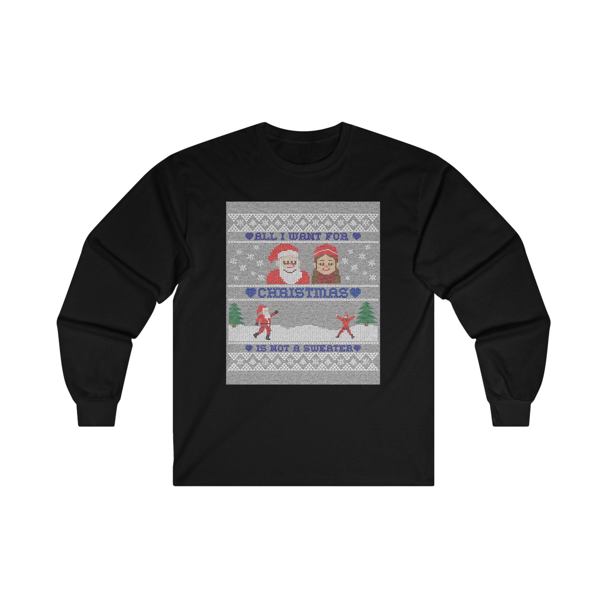 All I want for Christmas is not a sweater - Long-Sleeve Tee - Witty Twisters Fashions