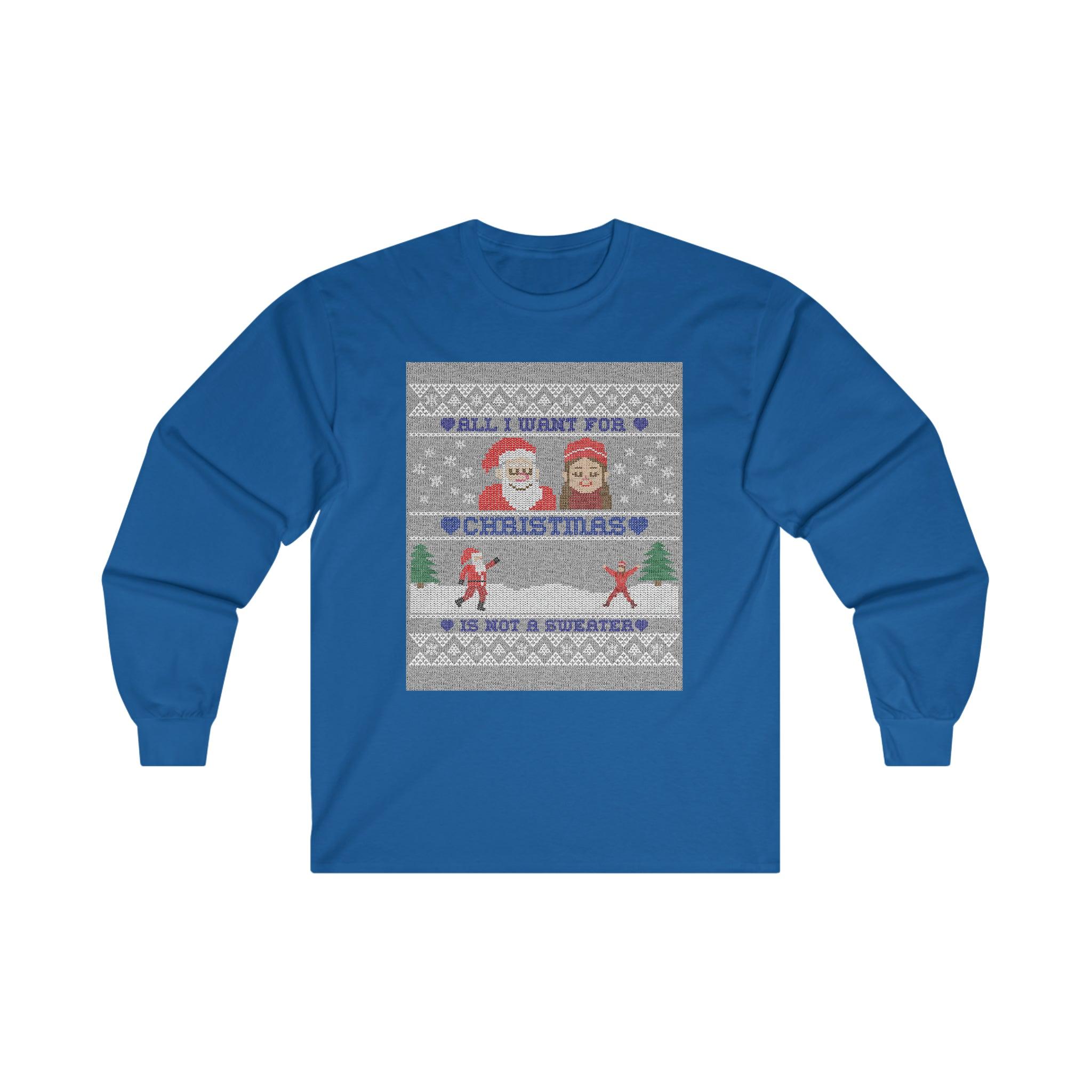 All I want for Christmas is not a sweater - Long-Sleeve Tee - Witty Twisters Fashions