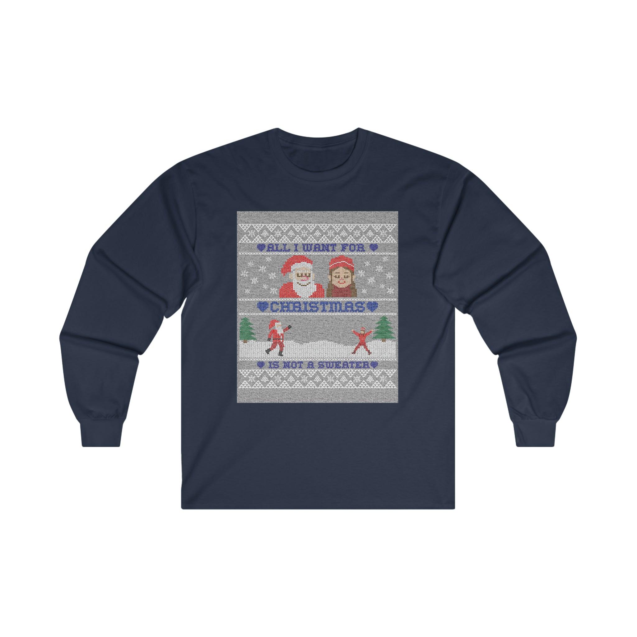 All I want for Christmas is not a sweater - Long-Sleeve Tee - Witty Twisters Fashions