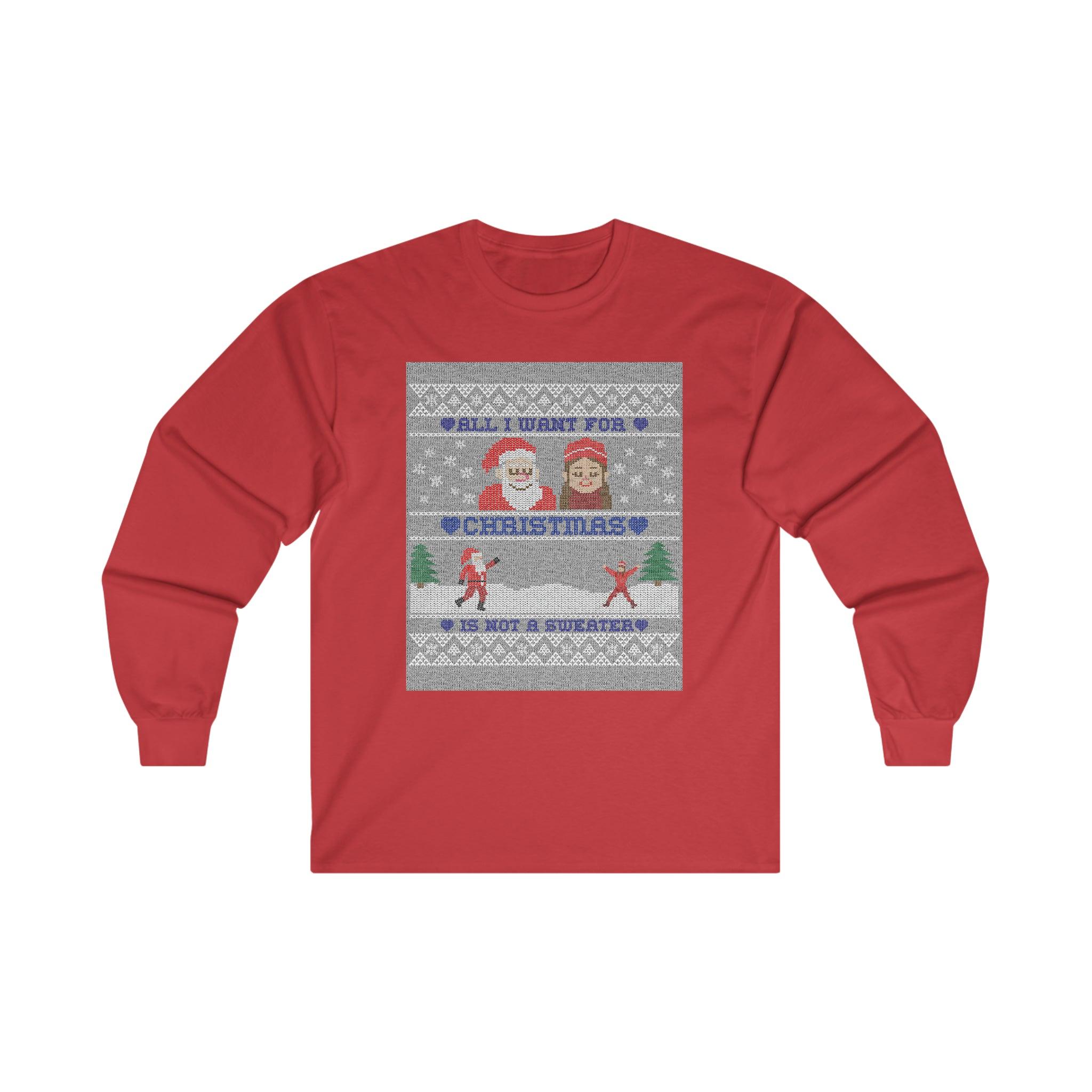 All I want for Christmas is not a sweater - Long-Sleeve Tee - Witty Twisters Fashions