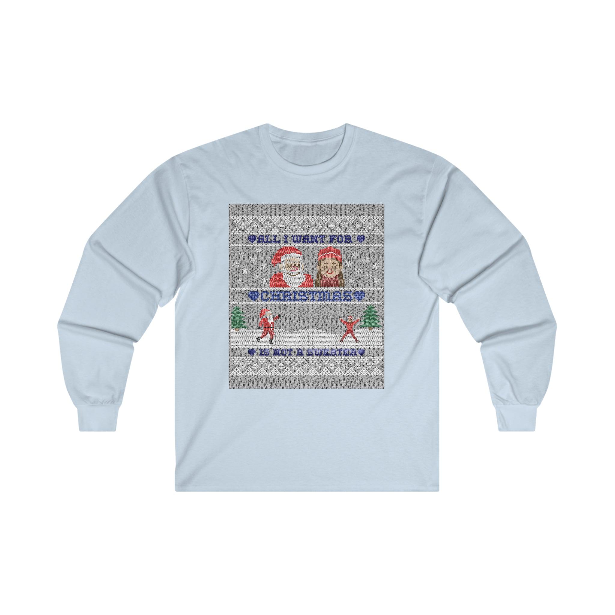 All I want for Christmas is not a sweater - Long-Sleeve Tee - Witty Twisters Fashions