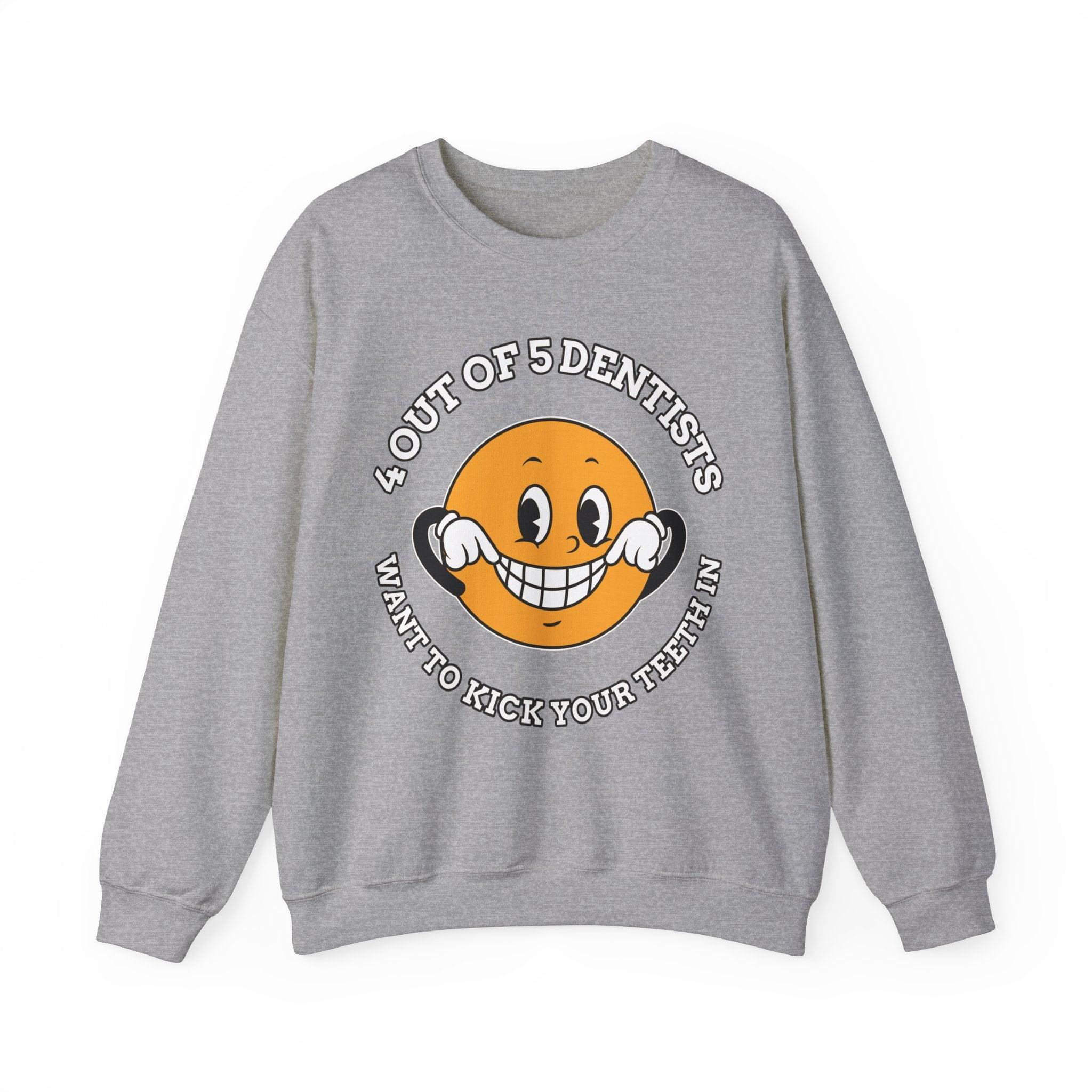 4 out of 5 dentists want to kick your teeth in - Sweatshirt - Witty Twisters Fashions