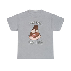 I Was Born For This - T-Shirt - Witty Twisters Fashions