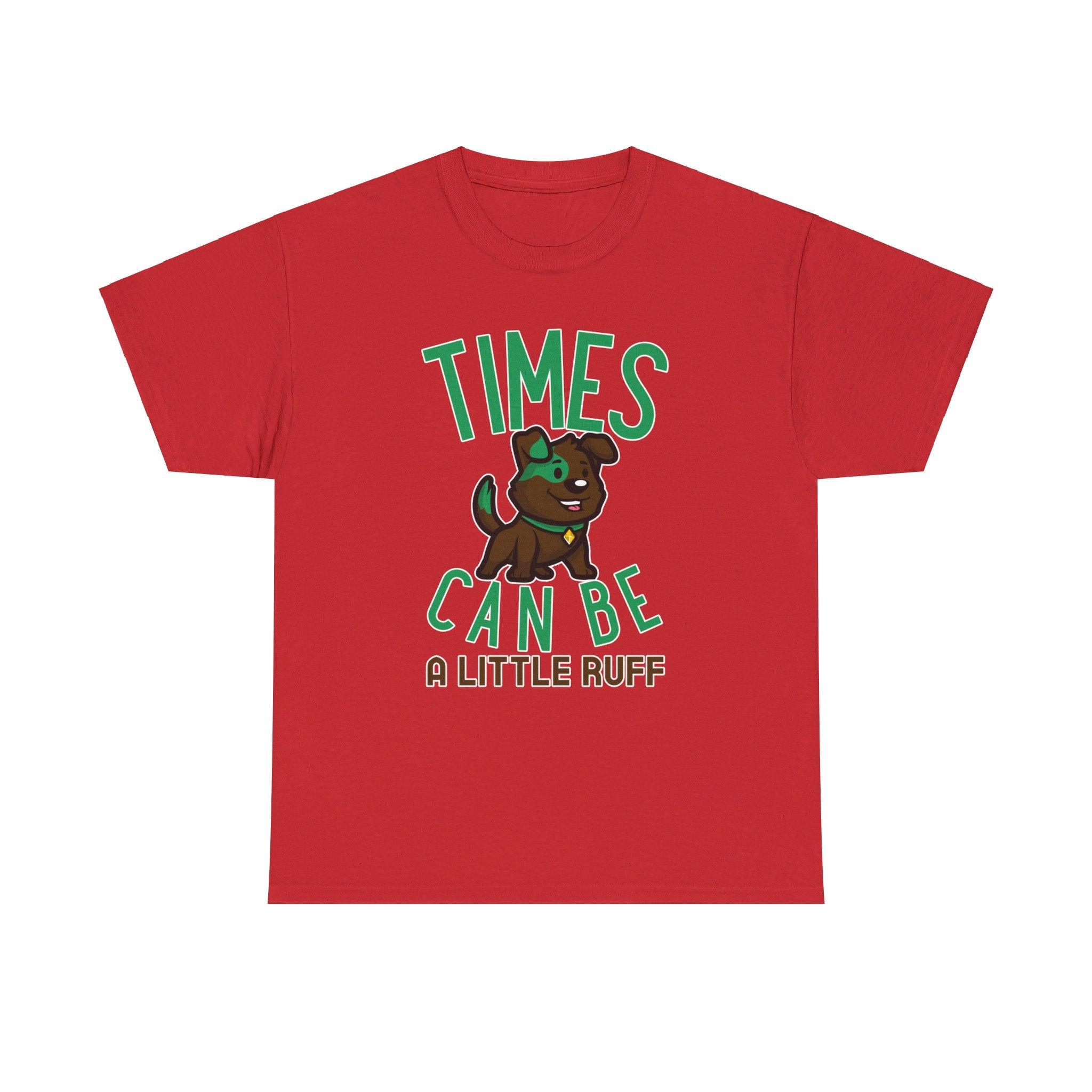 Times can be a little ruff - T-Shirt - Witty Twisters Fashions