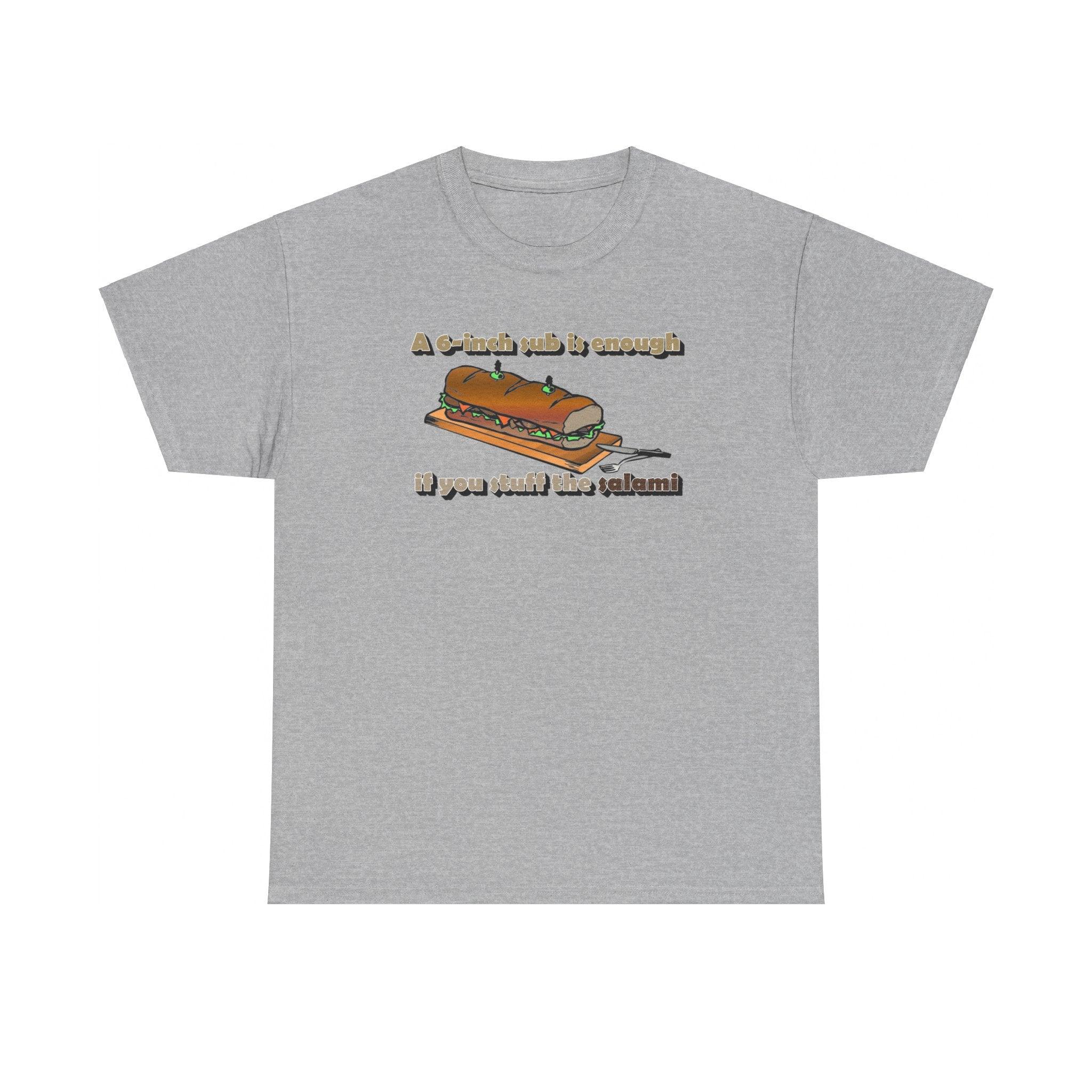 A 6-inch sub is enough if you stuff the salami - T-Shirt - Witty Twisters Fashions