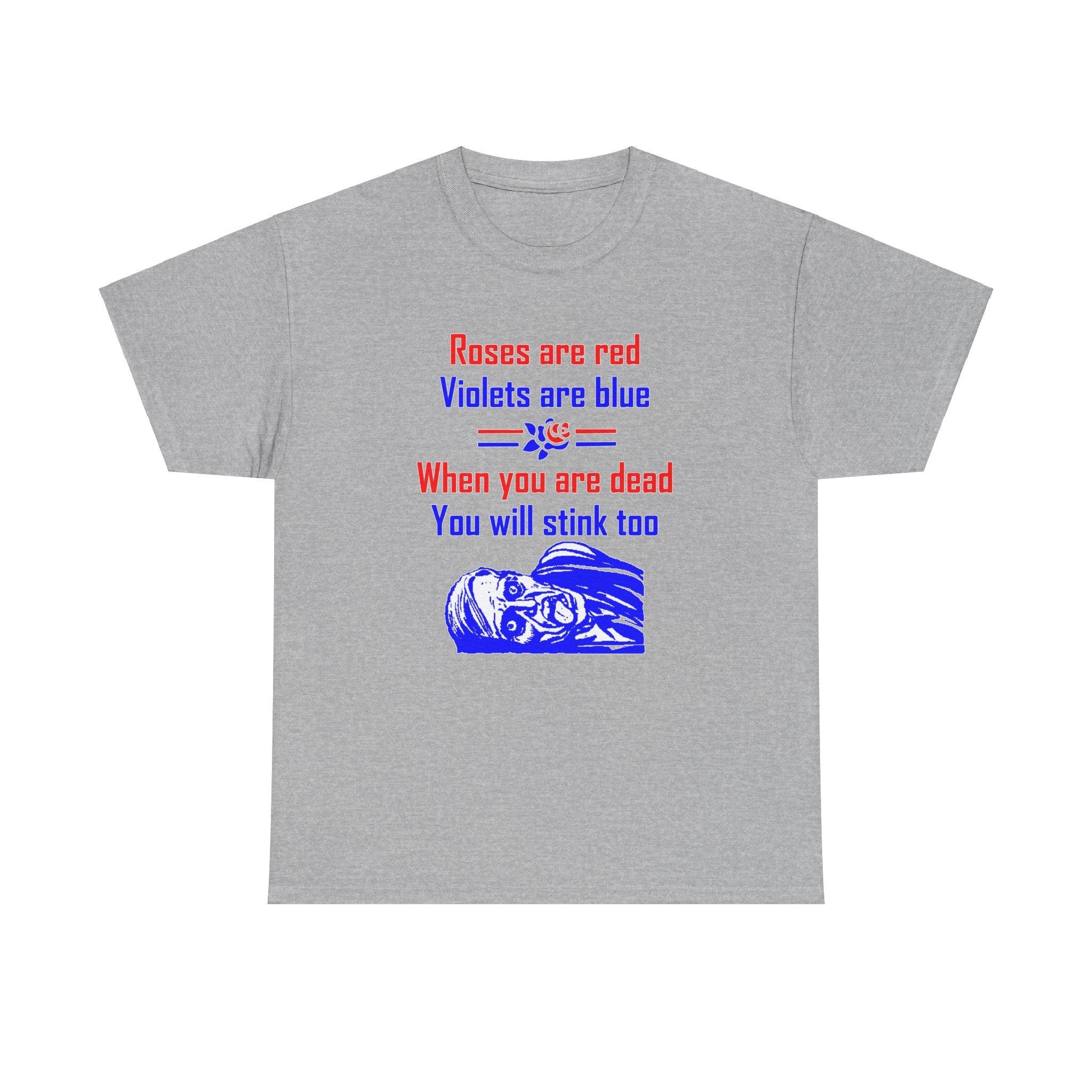 Roses are red Violets are blue When you are dead You will stink too - T-shirt - Witty Twisters Fashions