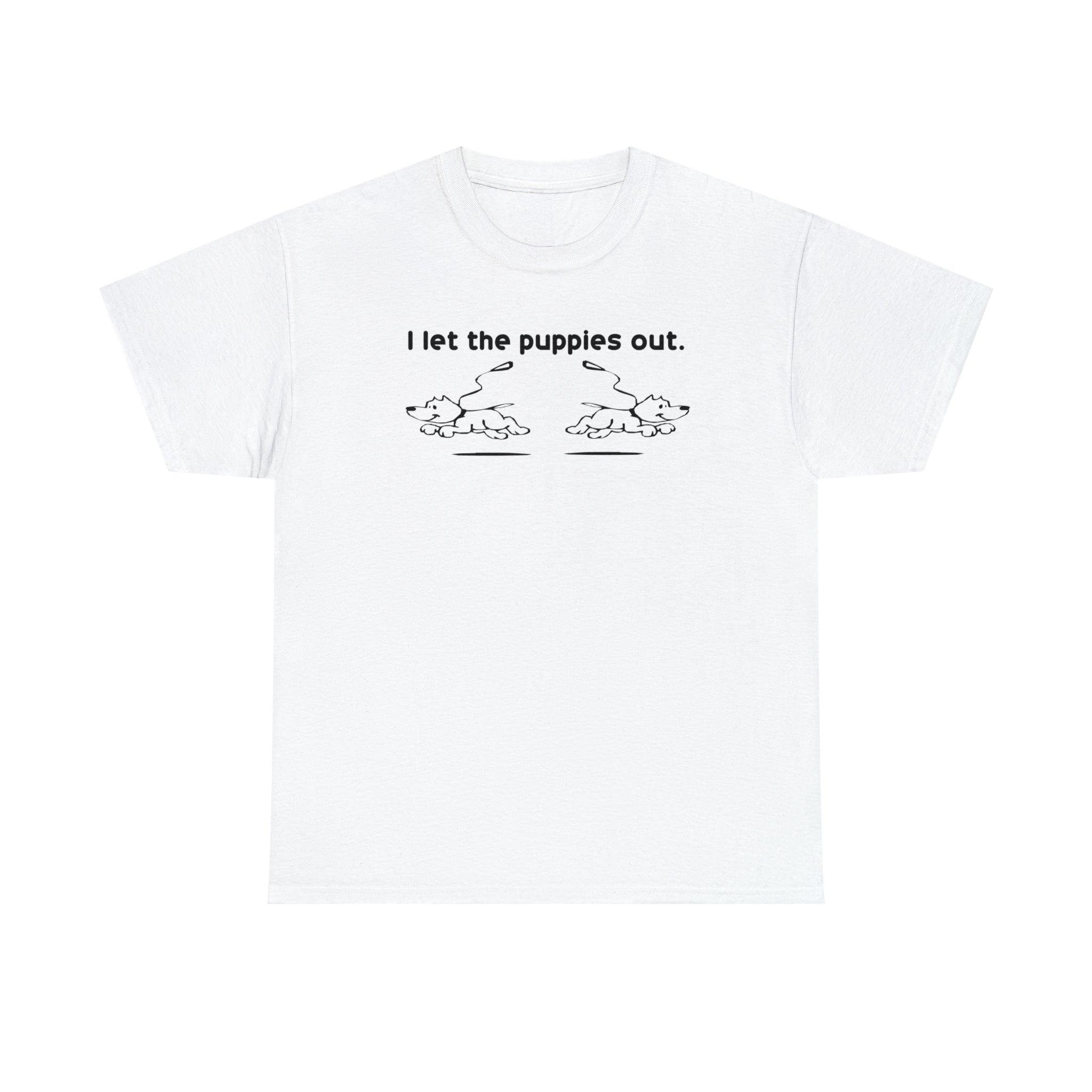 I Let The Puppies Out. - T-Shirt - Witty Twisters Fashions