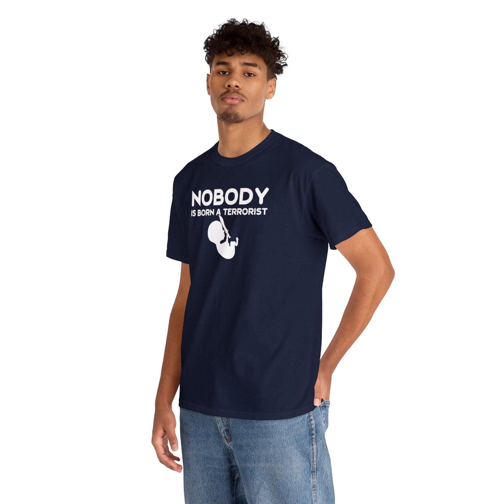 Nobody Is Born A Terrorist - T-Shirt - Witty Twisters Fashions