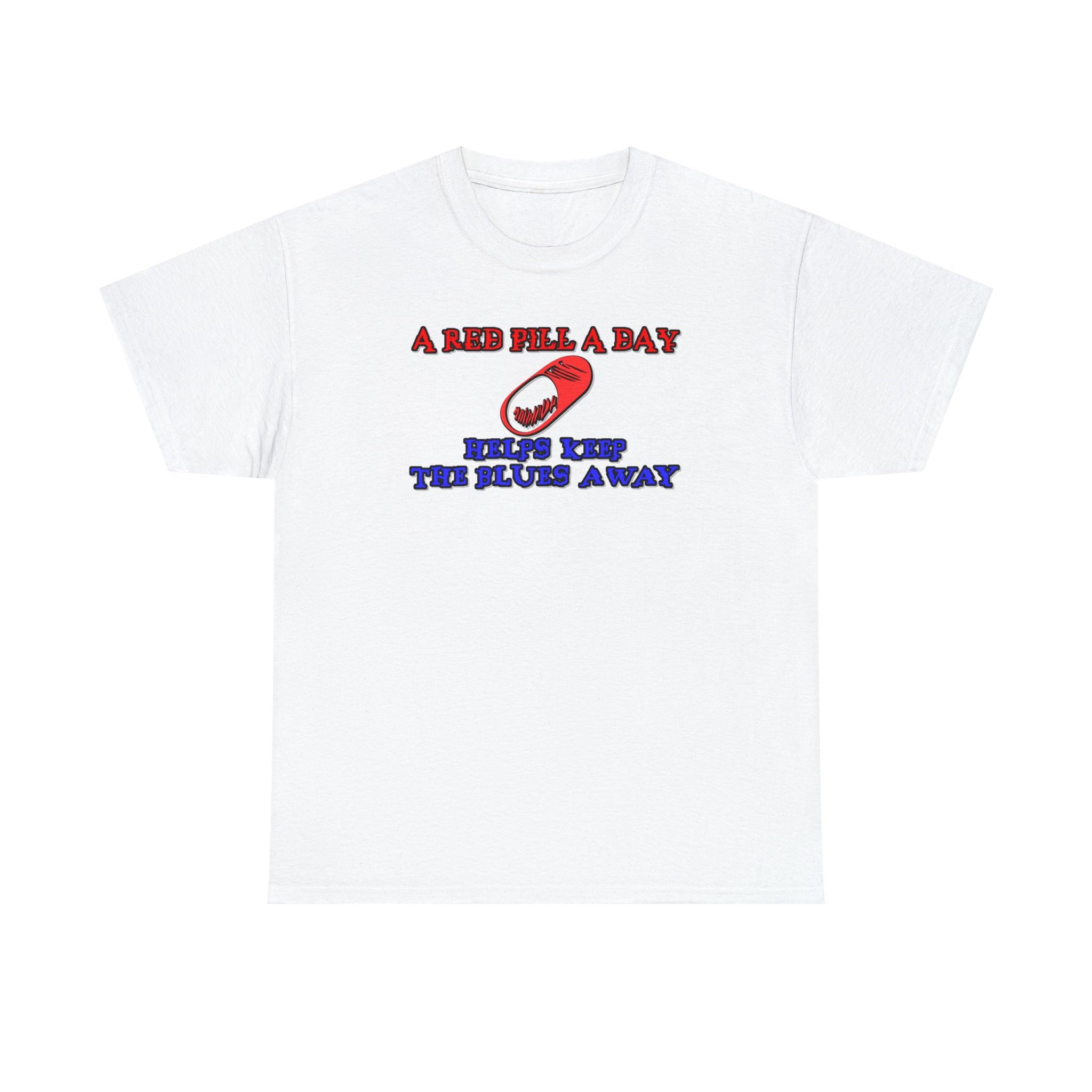 A red pill a day helps keep the blues away - Witty Twisters T-Shirts