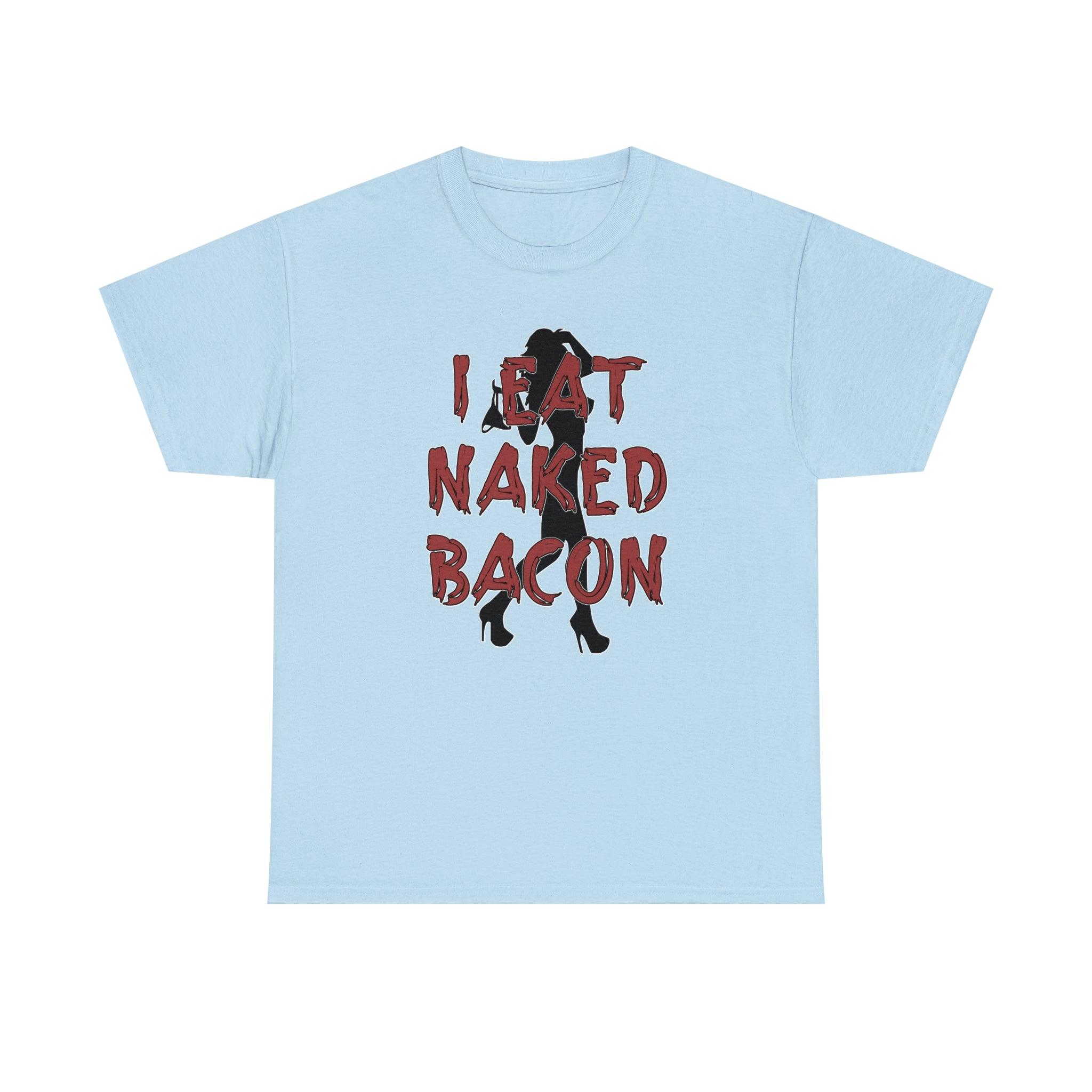 I Eat Naked Bacon - T-Shirt - Witty Twisters Fashions