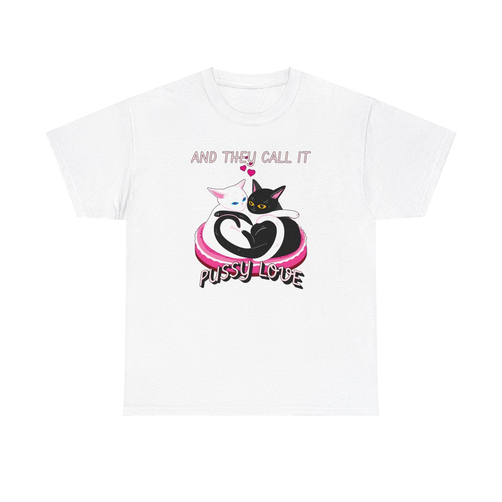 And they call it pussy love - T-Shirt