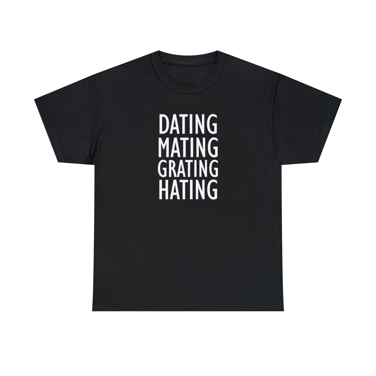 Dating Mating Grating Hating - T-Shirt - Witty Twisters Fashions