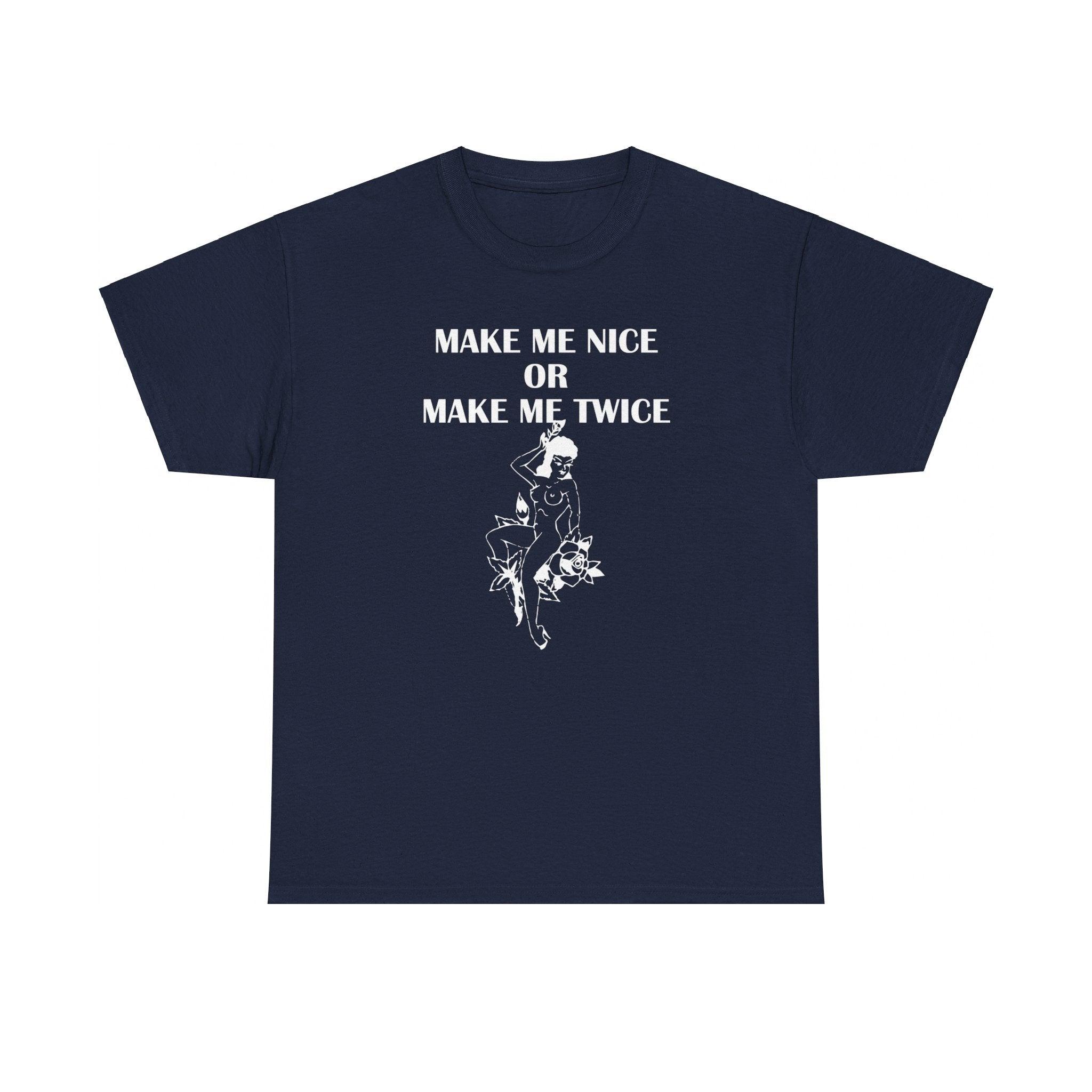 Make Me Nice Or Make Me Twice - T-Shirt - Witty Twisters Fashions