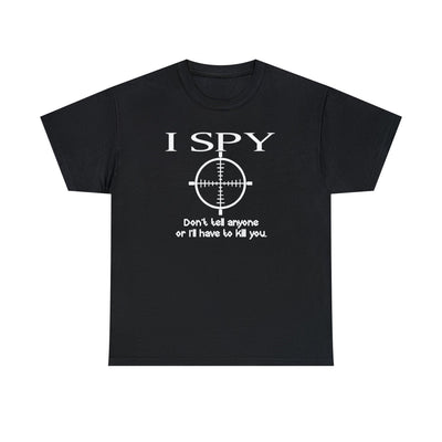 I Spy Don't Tell Anyone Or I'll Have To Kill You - Witty Twisters T-Shirts