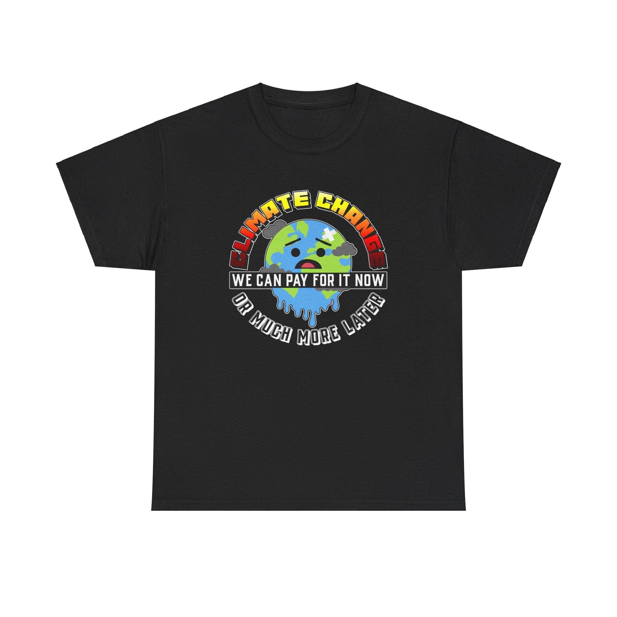 Climate Change We can pay for it now or much more later - T-Shirt - Witty Twisters Fashions