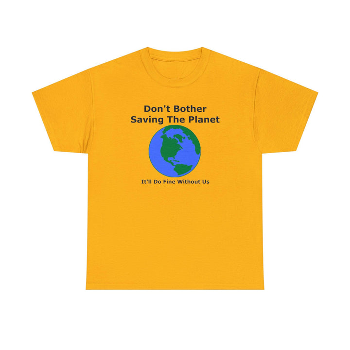 Don't Bother Saving The Planet It'll Do Fine Without Us - Witty Twisters T-Shirts