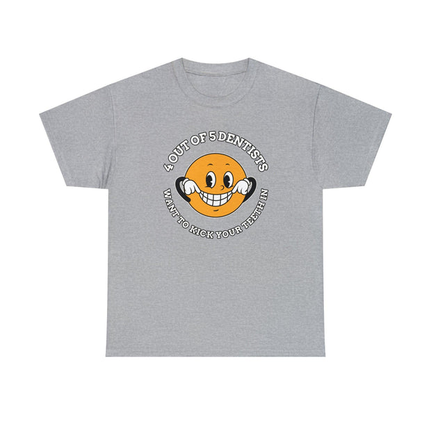 4 out of 5 dentists want to kick your teeth in - Witty Twisters T-Shirts
