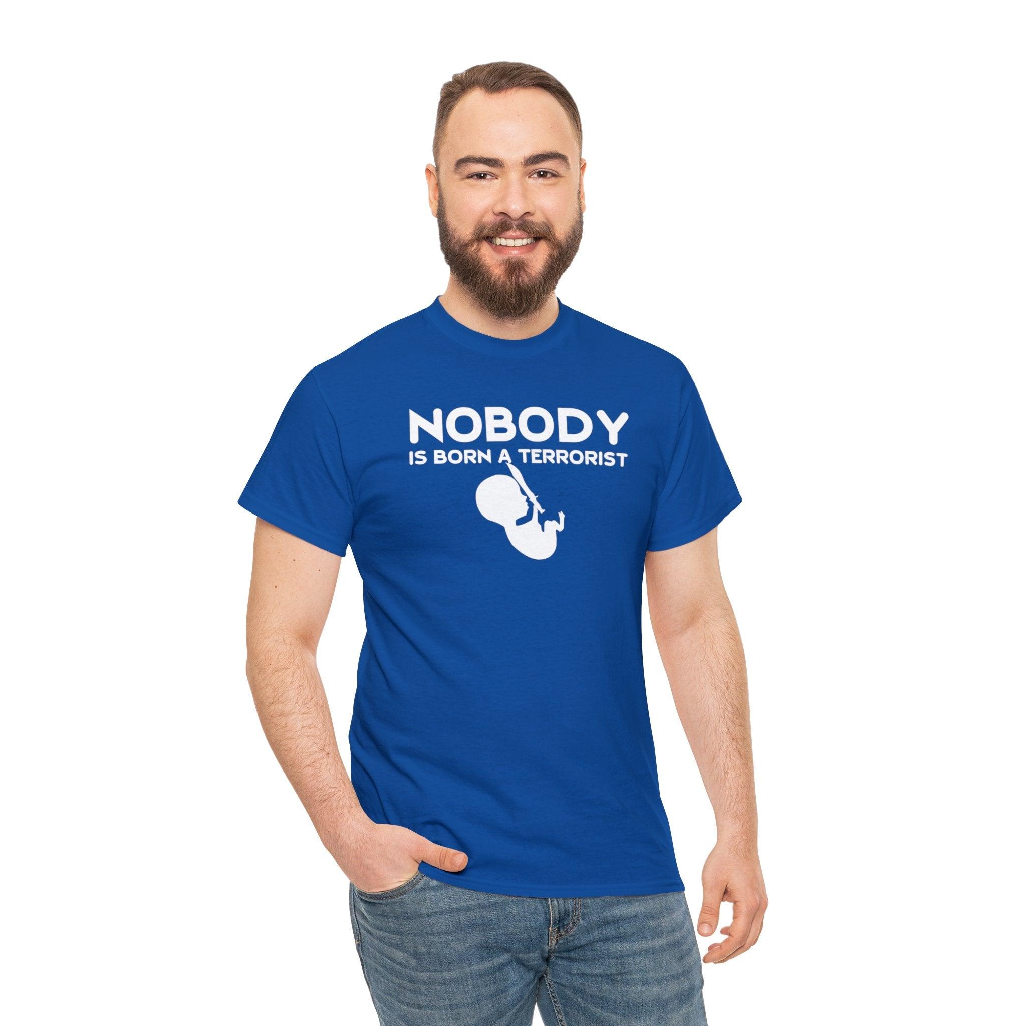 Nobody Is Born A Terrorist - T-Shirt - Witty Twisters Fashions