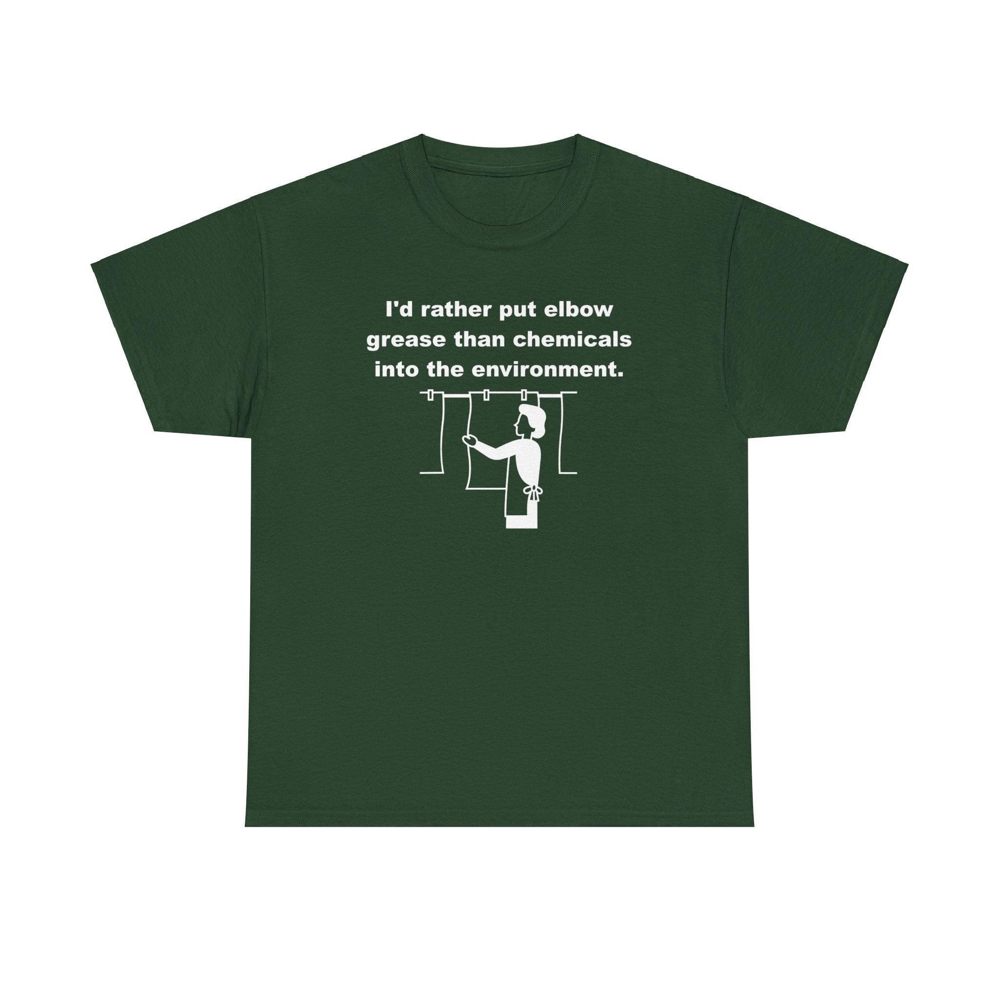 I'd rather put elbow grease than chemicals into the environment - T-Shirt - Witty Twisters Fashions