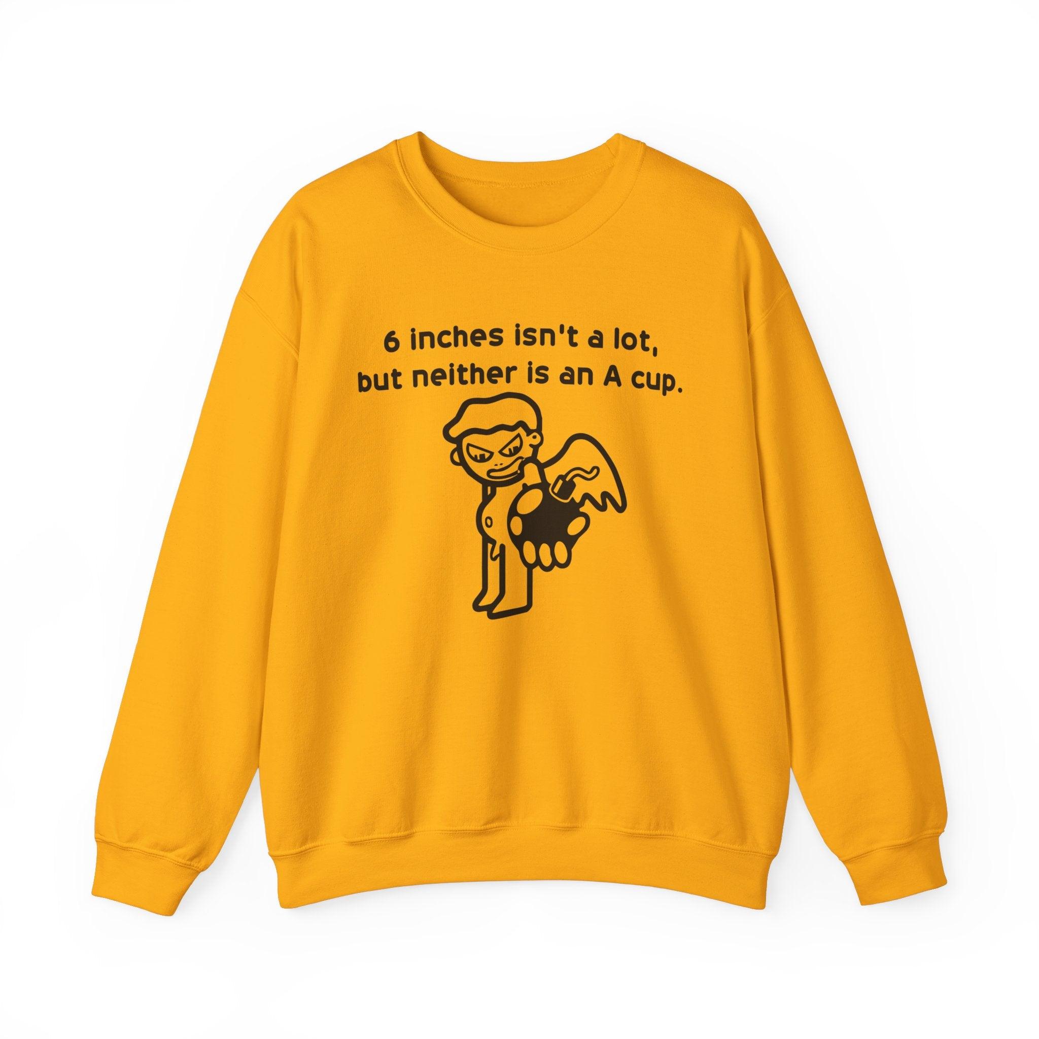 6 Inches Isn't A Lot, But Neither Is An A Cup. - Sweatshirt - Witty Twisters Fashions