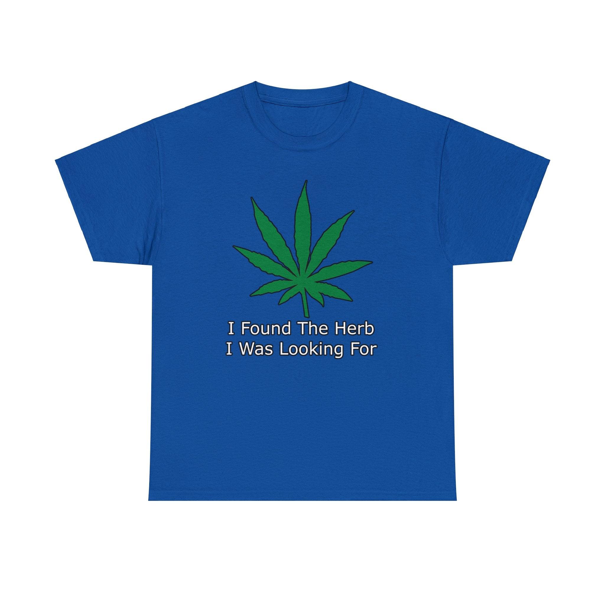 I Found The Herb I Was Looking For - T-Shirt - Witty Twisters Fashions