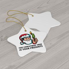 The Christmas tree is your presents - Ceramic Ornaments