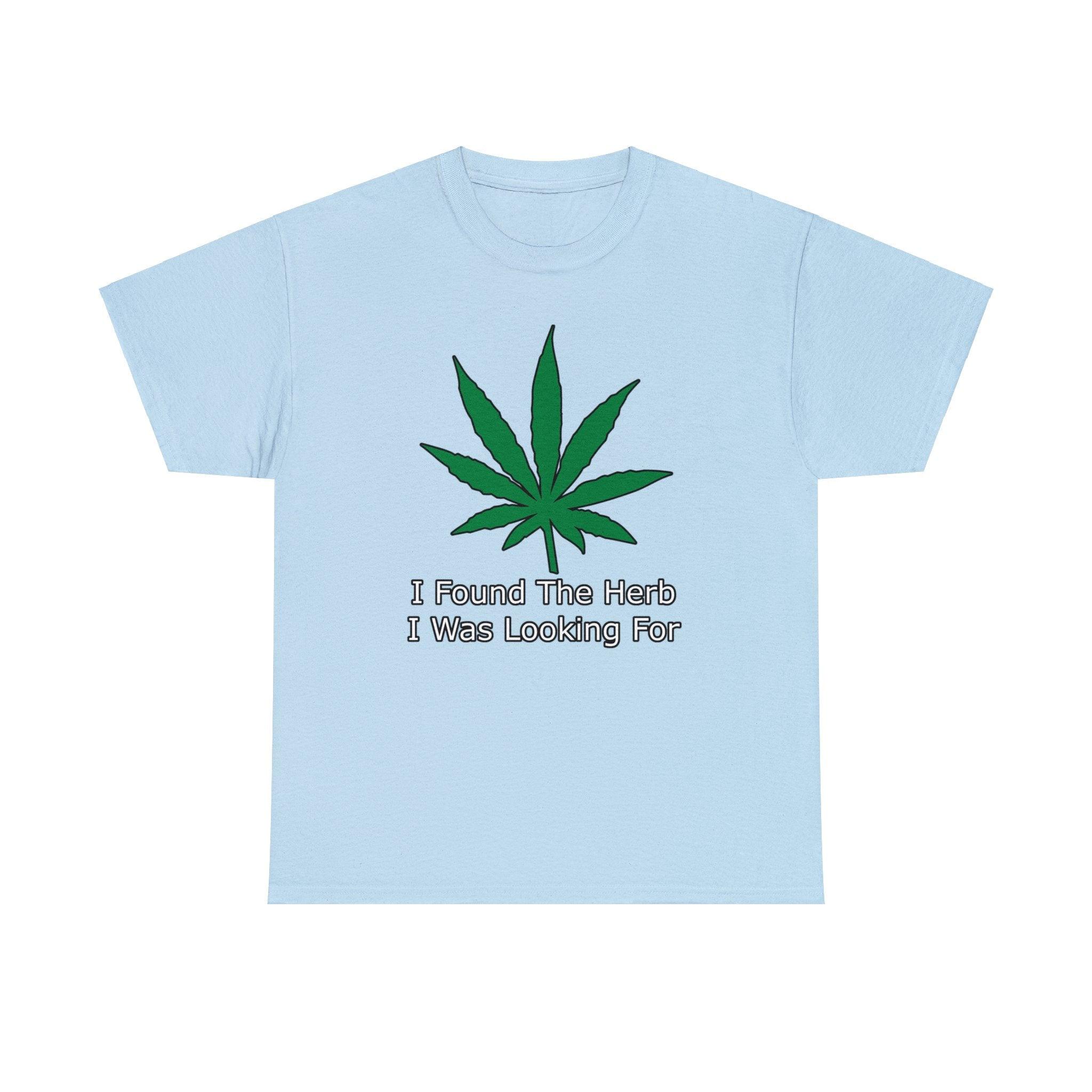 I Found The Herb I Was Looking For - T-Shirt - Witty Twisters Fashions