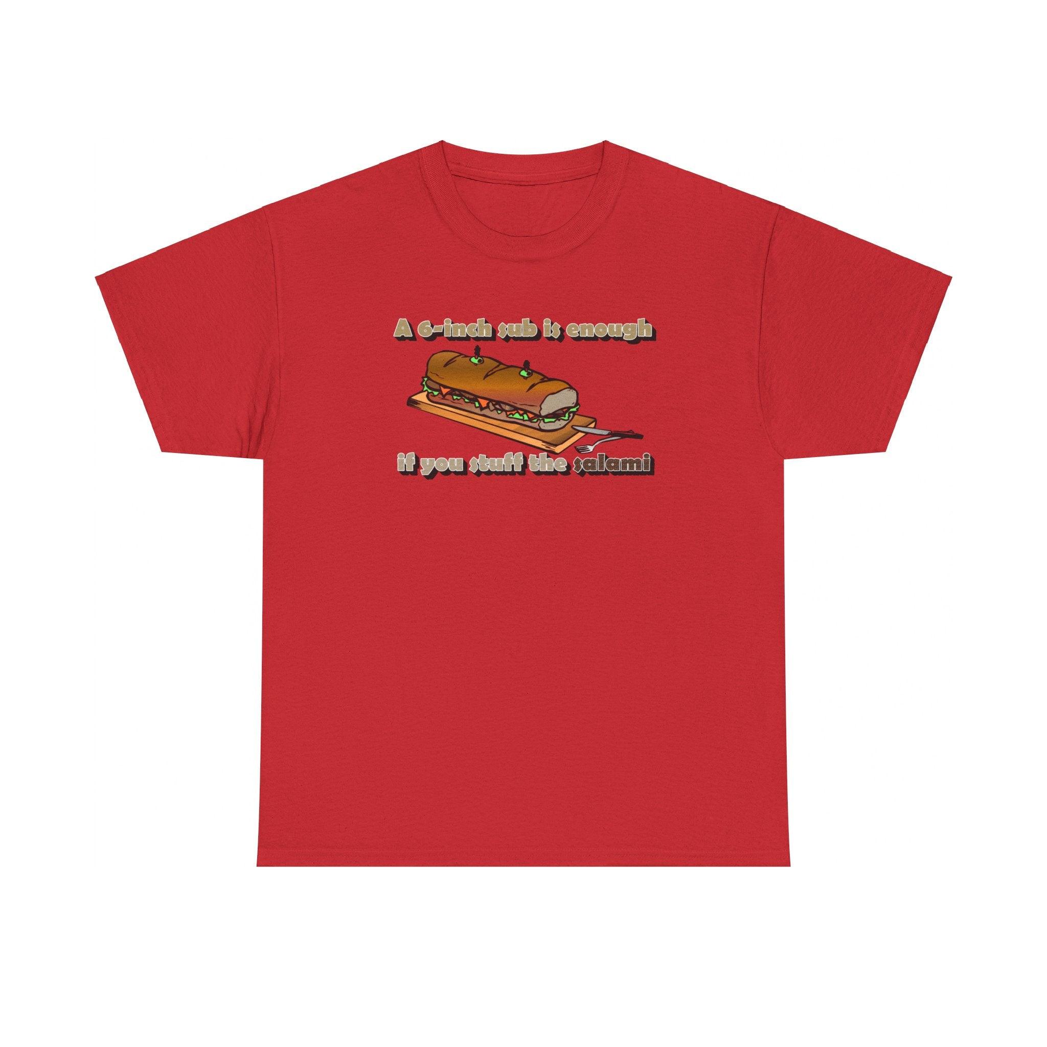 A 6-inch sub is enough if you stuff the salami - T-Shirt - Witty Twisters Fashions