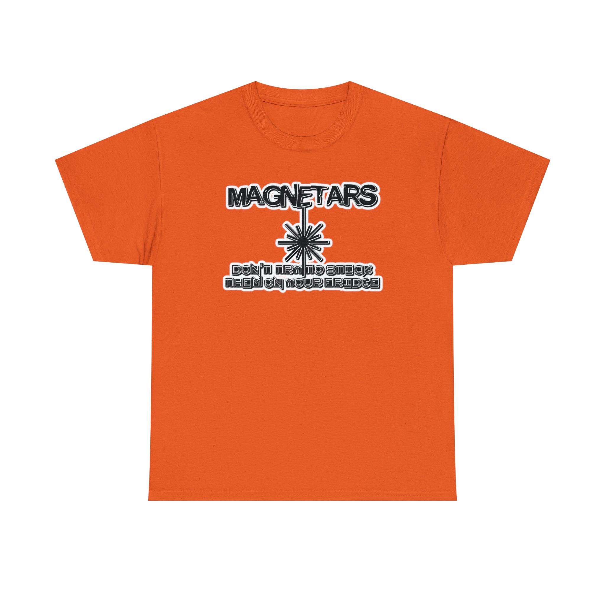 Magnetars Don't Try To Stick Them On Your Fridge - T-Shirt - Witty Twisters Fashions