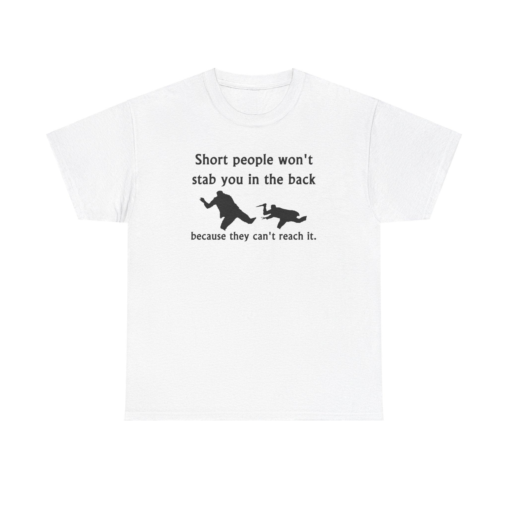 Short people won't stab you in the back because they can't reach it. - T-Shirt - Witty Twisters Fashions