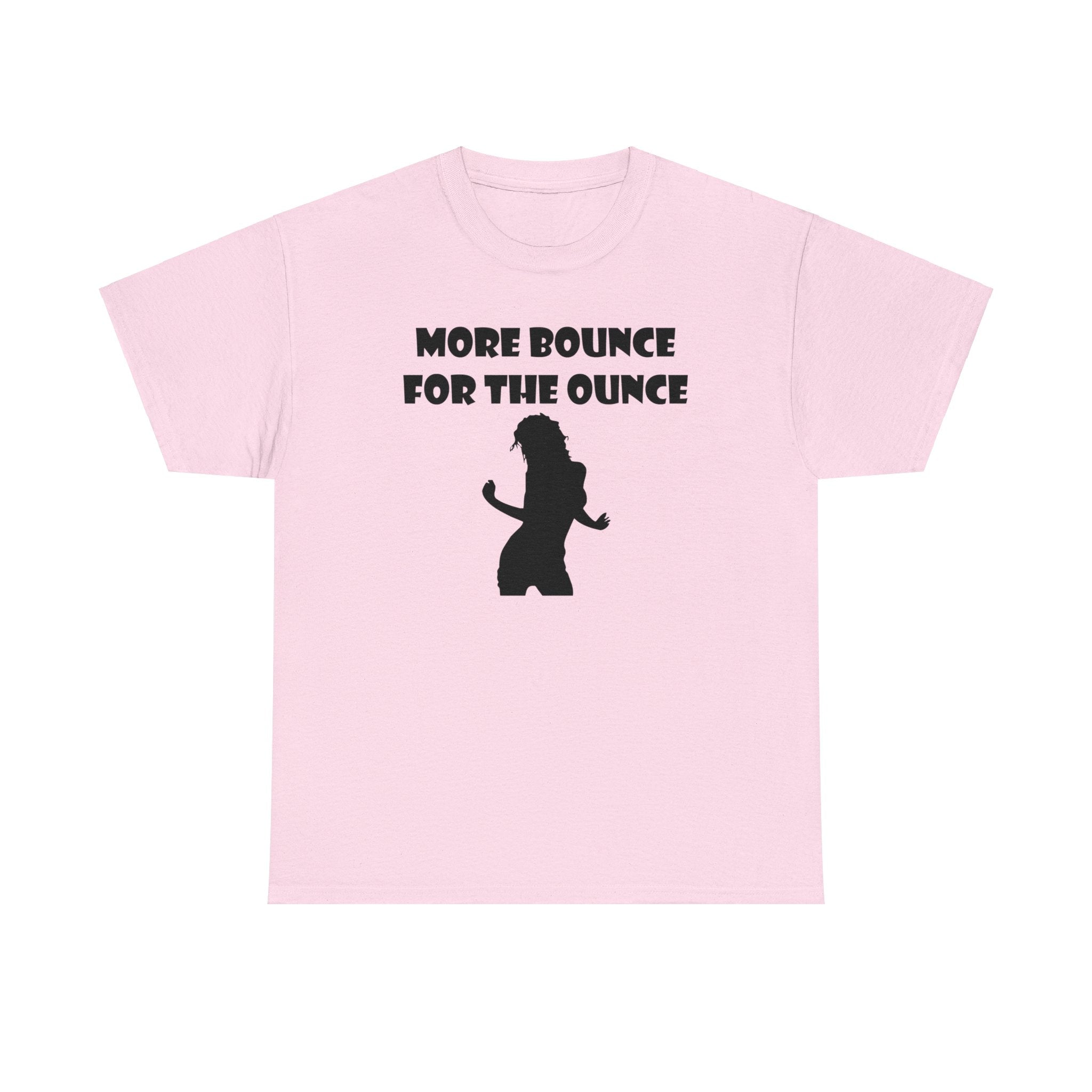 More Bounce For The Ounce - T-Shirt