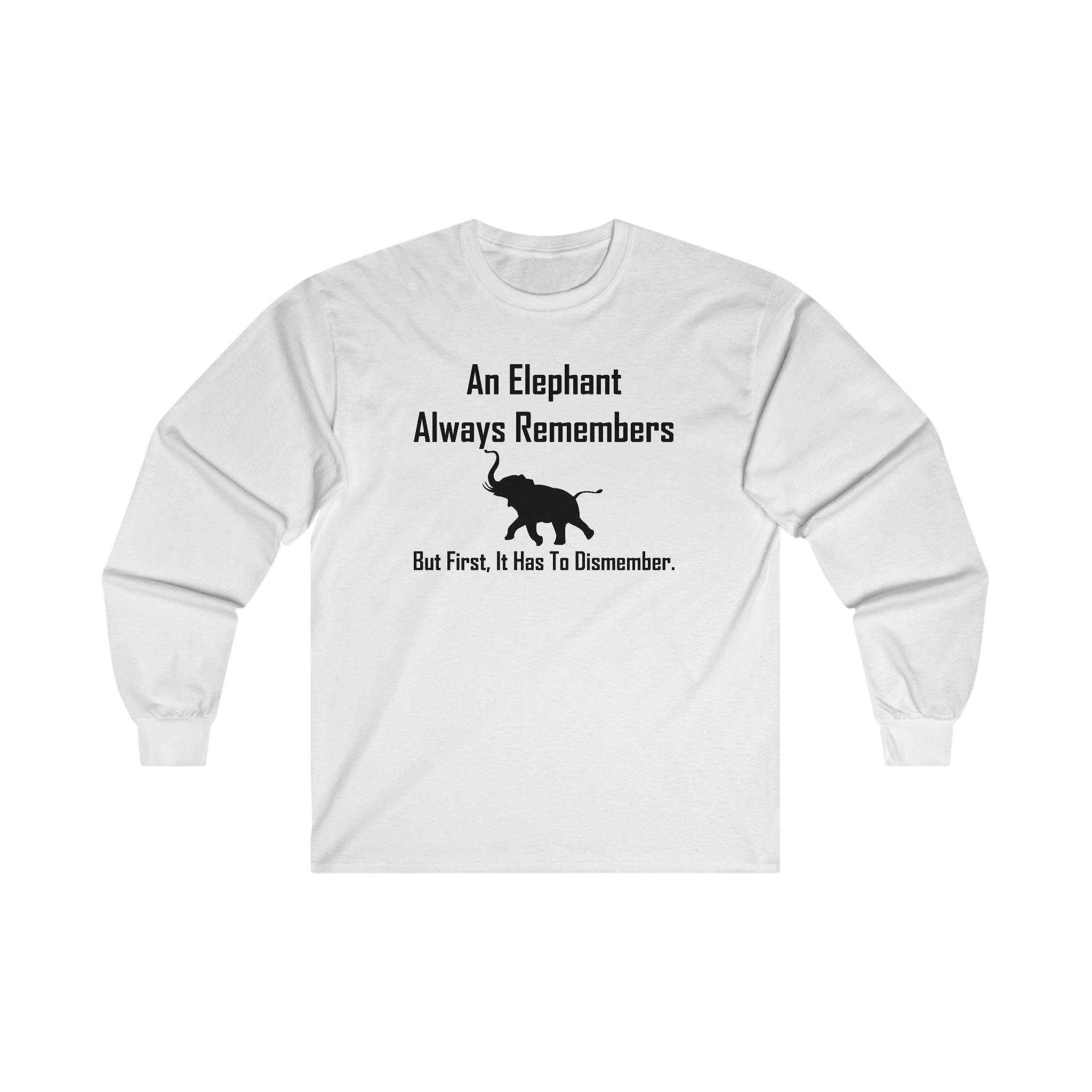 An Elephant Always Remembers But First, It Has To Dismember. - Long-Sleeve Tee - Witty Twisters Fashions