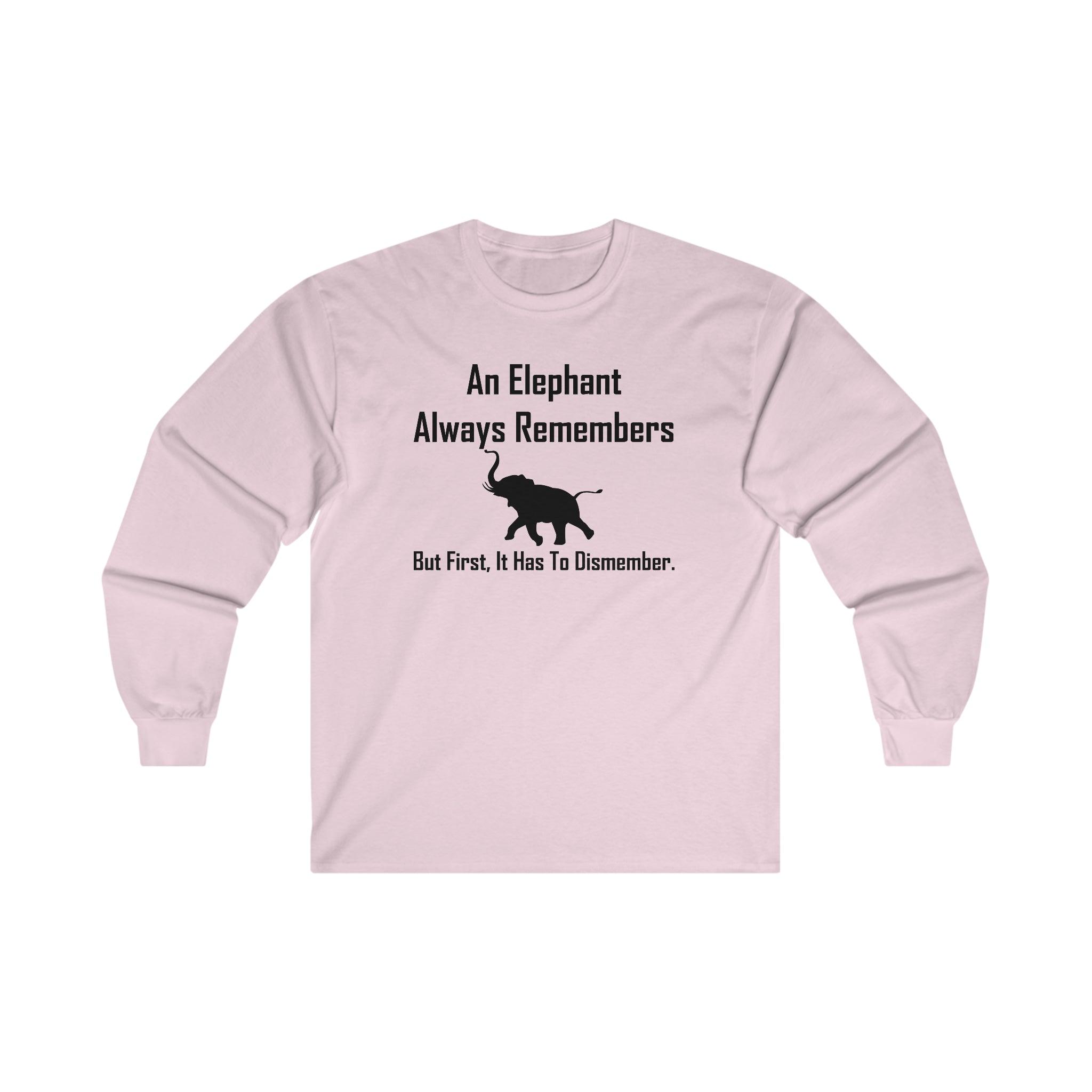 An Elephant Always Remembers But First, It Has To Dismember. - Long-Sleeve Tee - Witty Twisters Fashions