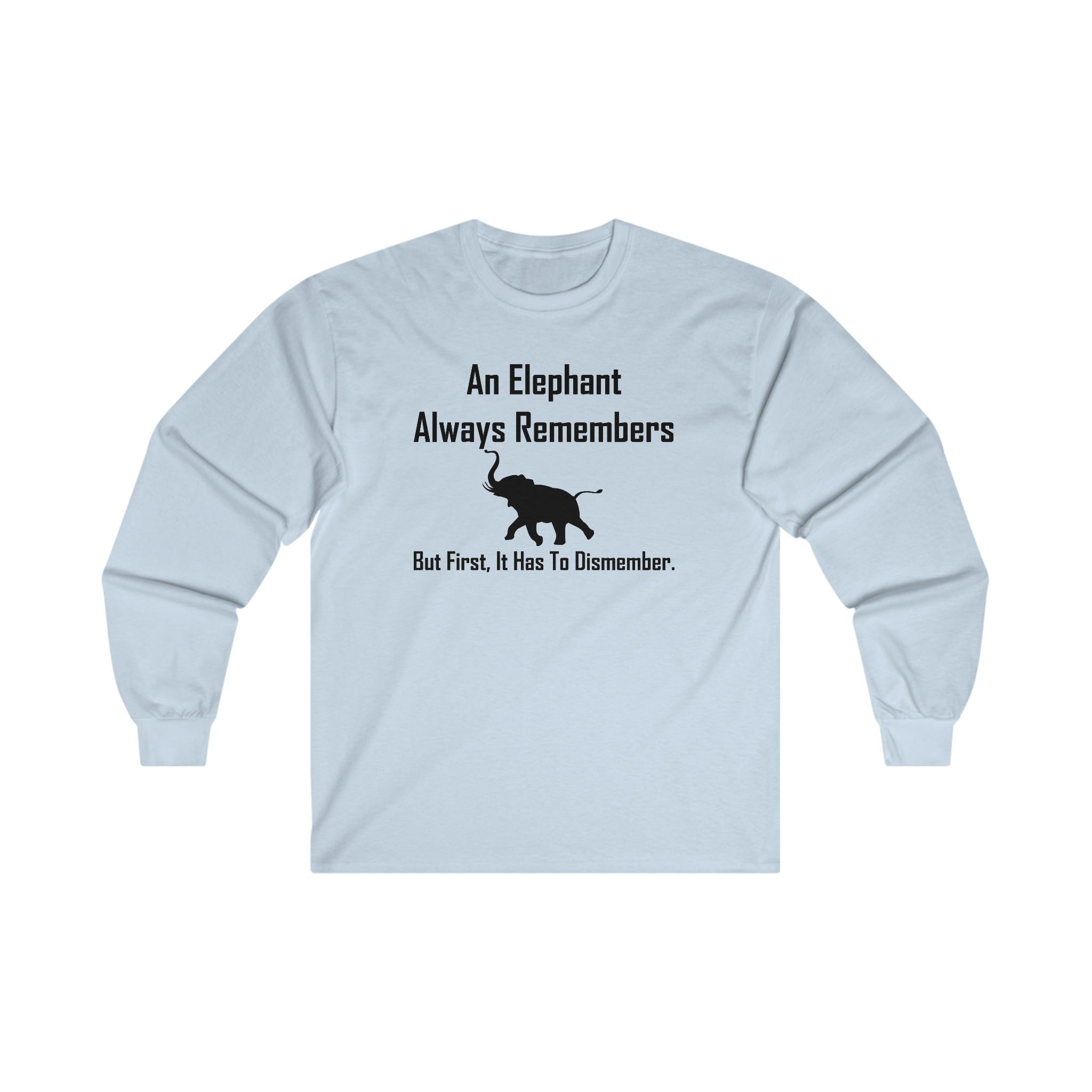 An Elephant Always Remembers But First, It Has To Dismember. - Long-Sleeve Tee - Witty Twisters Fashions