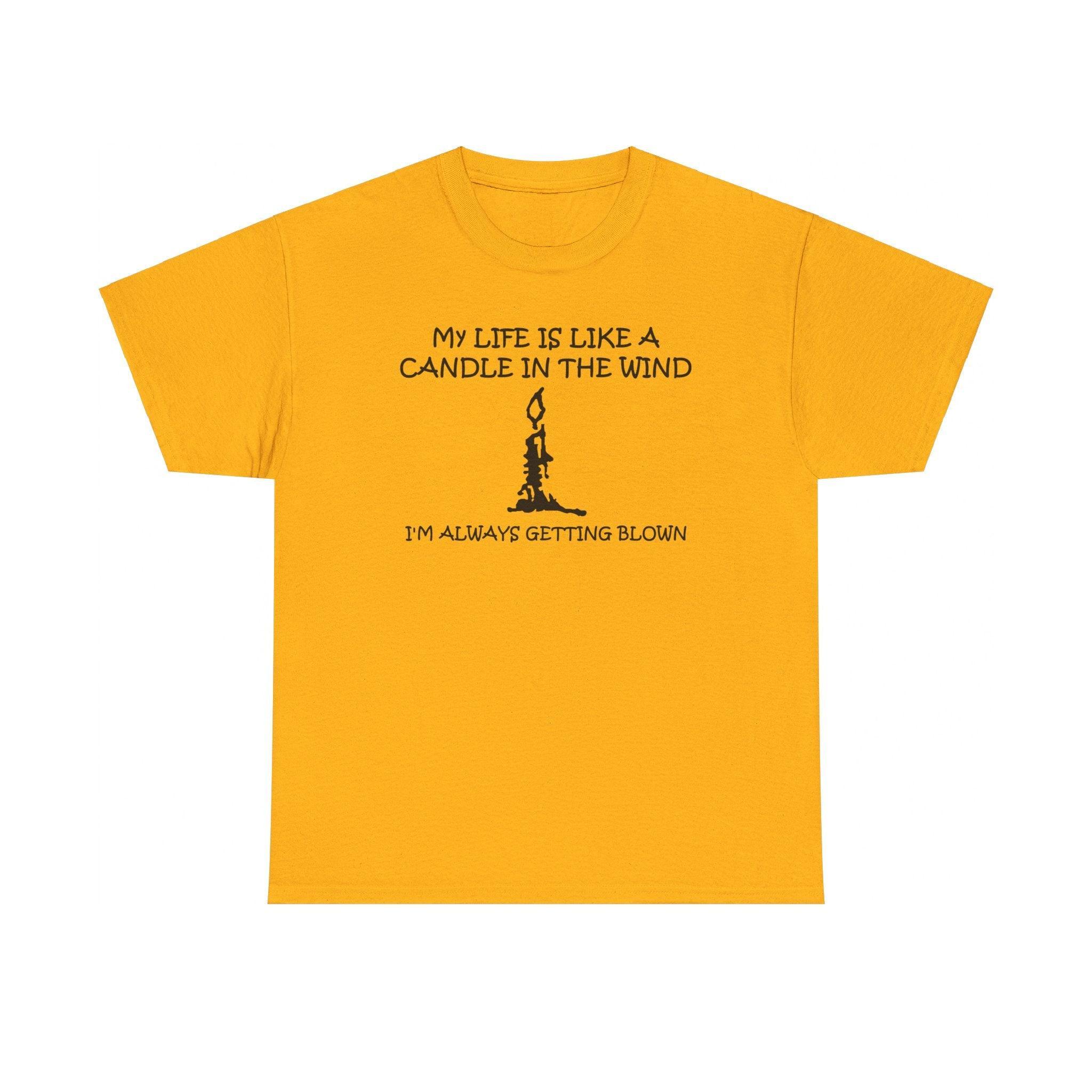 My Life Is Like A Candle In The Wind I'm Always Getting Blown - T-Shirt - Witty Twisters Fashions