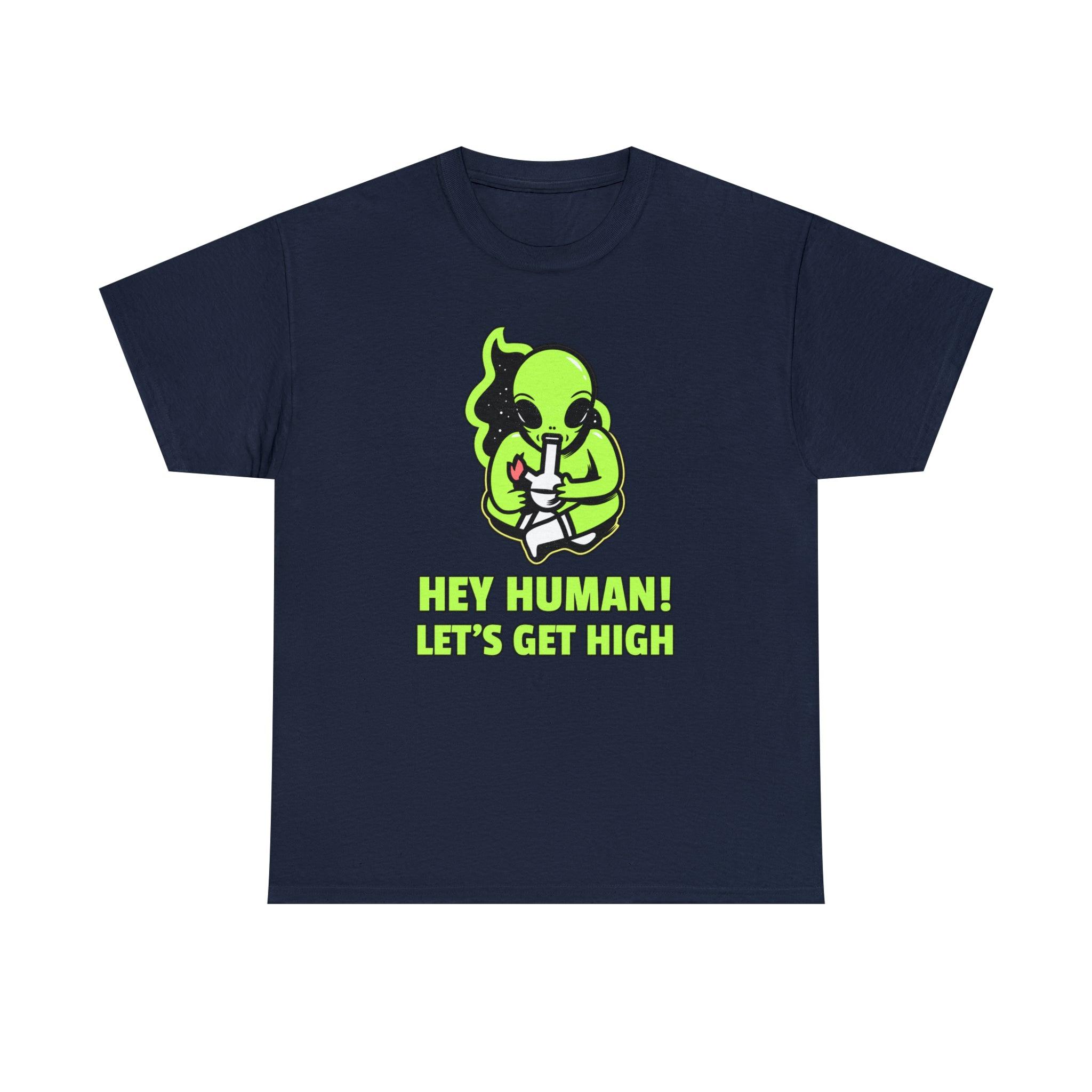 Hey Human! Let's Get High - T-Shirt - Witty Twisters Fashions